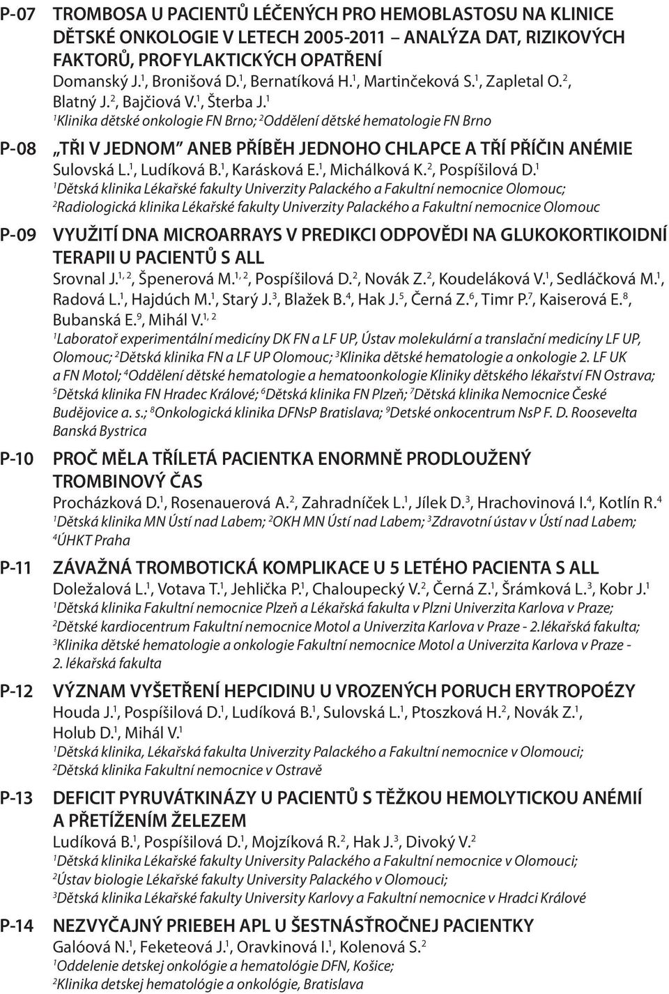 Klinika dětské onkologie FN Brno; 2 Oddělení dětské hematologie FN Brno P-08 TŘI V JEDNOM ANEB PŘÍBĚH JEDNOHO CHLAPCE A TŘÍ PŘÍČIN ANÉMIE Sulovská L., Ludíková B., Karásková E., Michálková K.