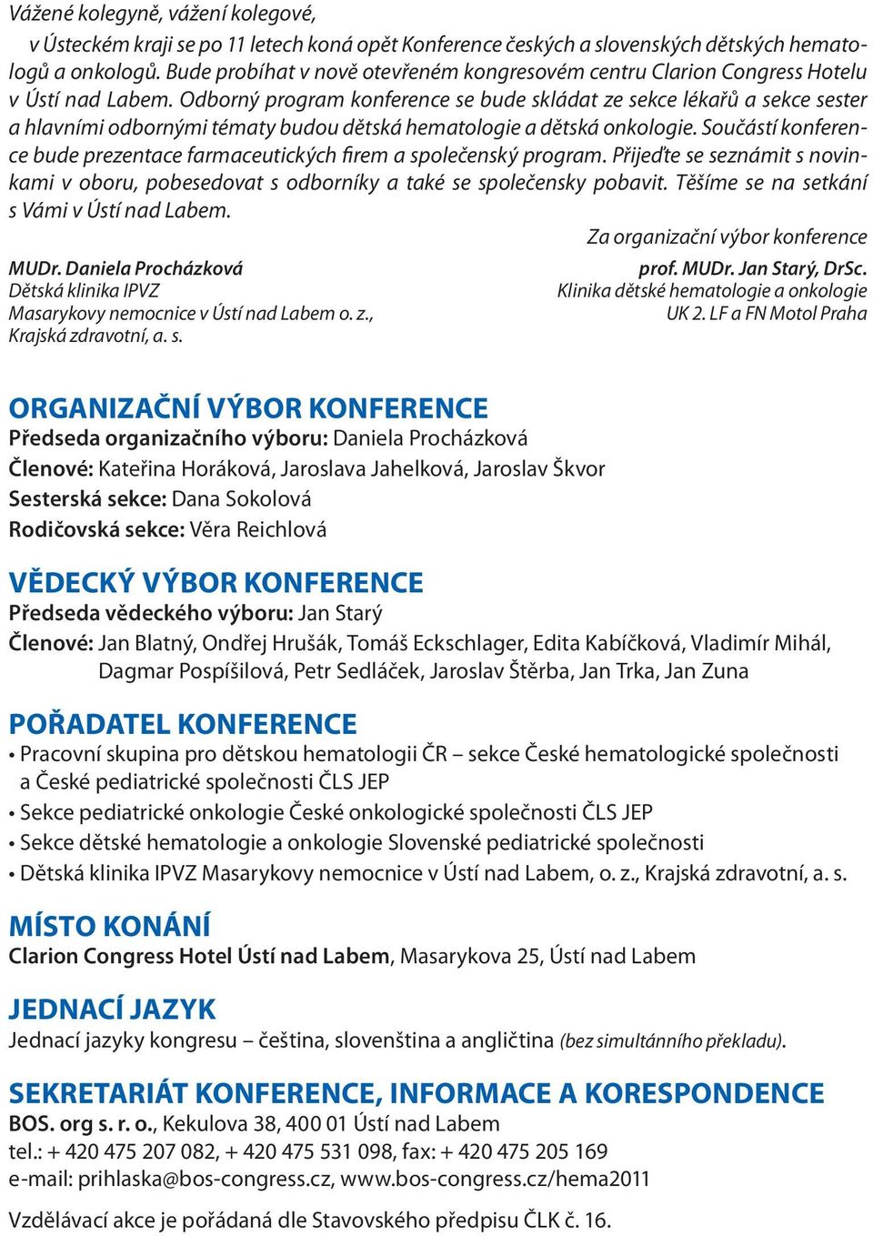 Odborný program konference se bude skládat ze sekce lékařů a sekce sester a hlavními odbornými tématy budou dětská hematologie a dětská onkologie.