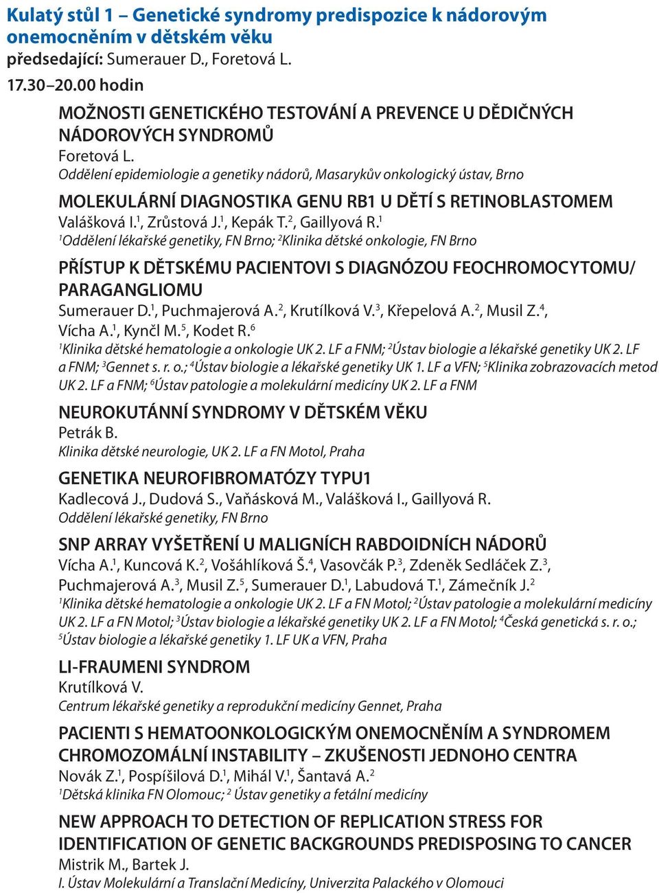 Oddělení epidemiologie a genetiky nádorů, Masarykův onkologický ústav, Brno MOLEKULÁRNÍ DIAGNOSTIKA GENU RB U DĚTÍ S RETINOBLASTOMEM Valášková I., Zrůstová J., Kepák T. 2, Gaillyová R.