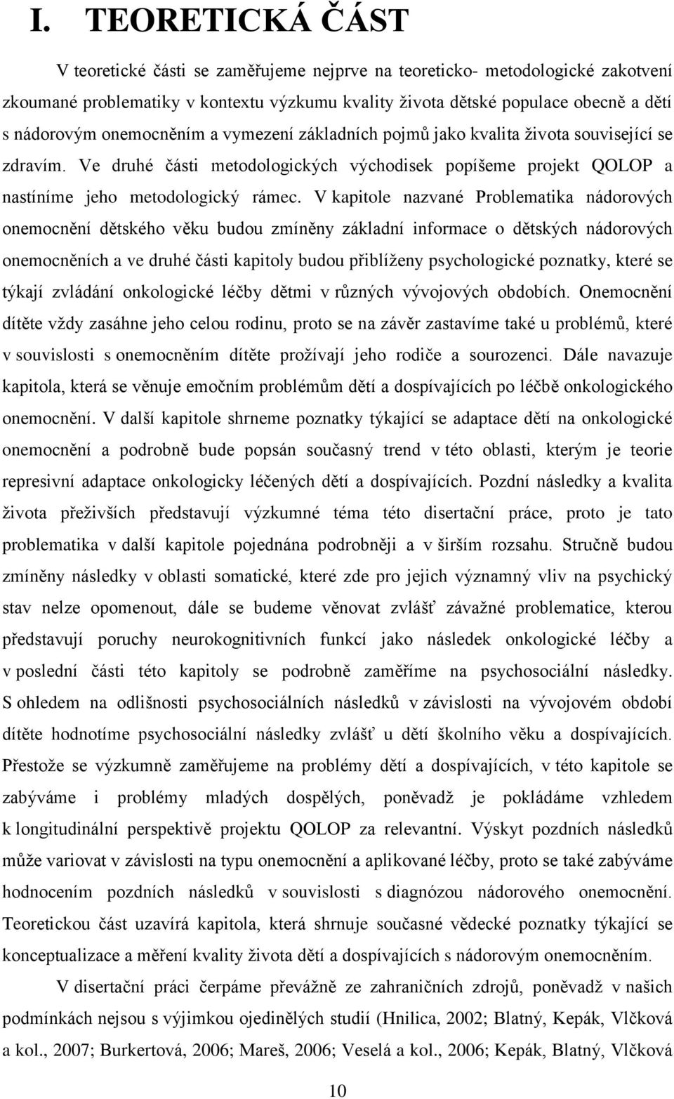 V kapitole nazvané Problematika nádorových onemocnění dětského věku budou zmíněny základní informace o dětských nádorových onemocněních a ve druhé části kapitoly budou přiblíţeny psychologické