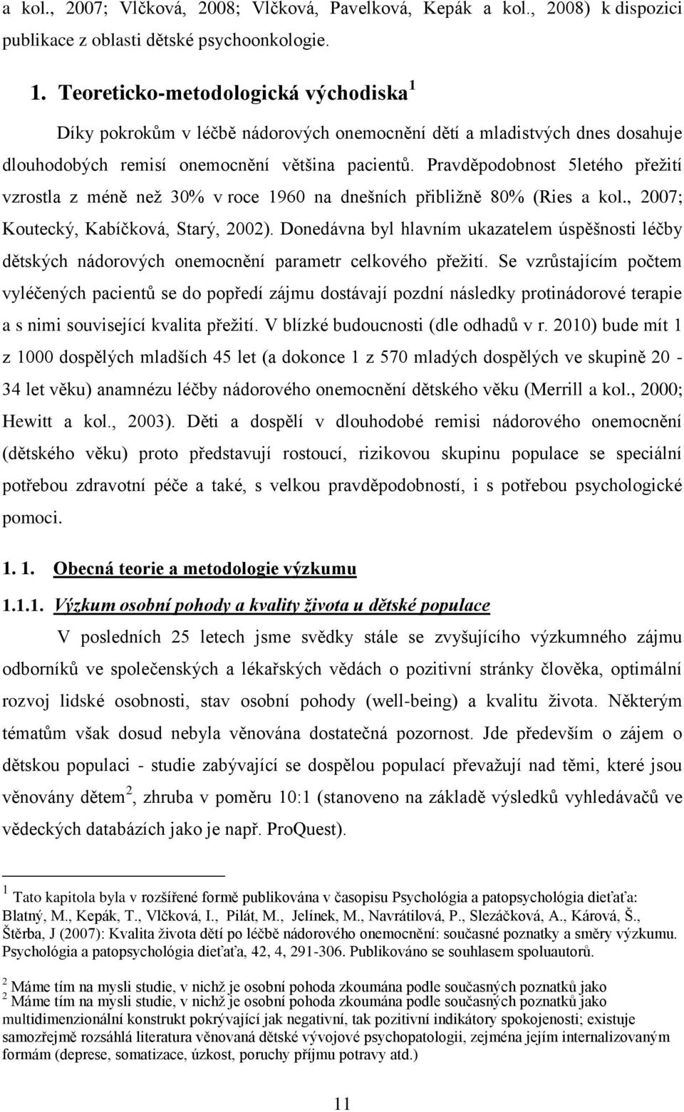 Pravděpodobnost 5letého přeţití vzrostla z méně neţ 30% v roce 1960 na dnešních přibliţně 80% (Ries a kol., 2007; Koutecký, Kabíčková, Starý, 2002).