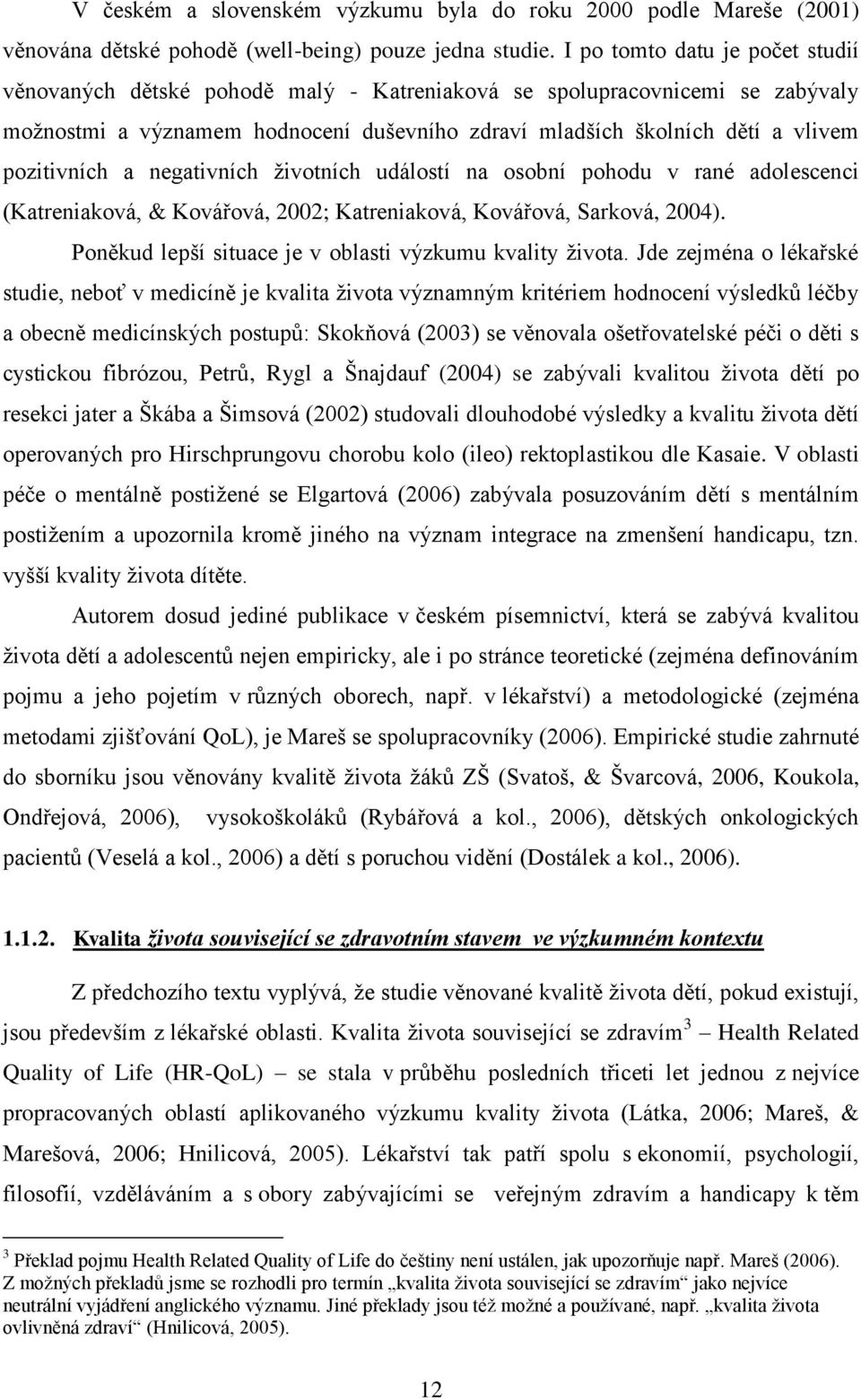 pozitivních a negativních ţivotních událostí na osobní pohodu v rané adolescenci (Katreniaková, & Kovářová, 2002; Katreniaková, Kovářová, Sarková, 2004).