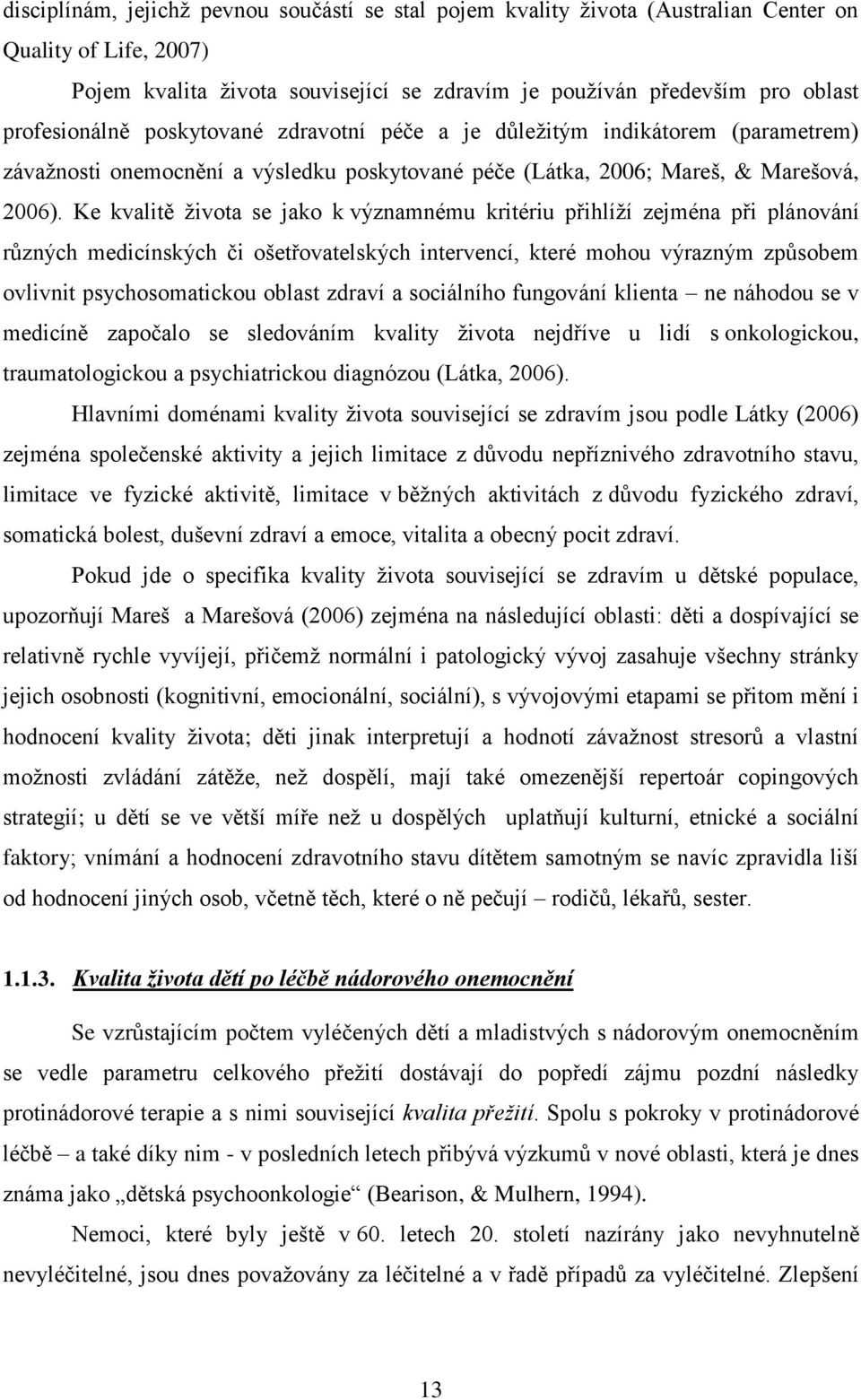 Ke kvalitě ţivota se jako k významnému kritériu přihlíţí zejména při plánování různých medicínských či ošetřovatelských intervencí, které mohou výrazným způsobem ovlivnit psychosomatickou oblast