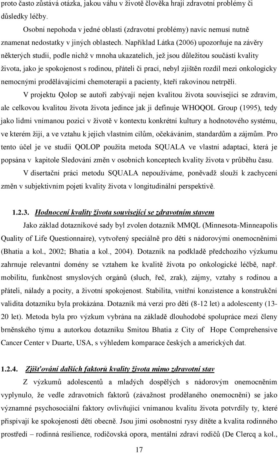 Například Látka (2006) upozorňuje na závěry některých studií, podle nichţ v mnoha ukazatelích, jeţ jsou důleţitou součástí kvality ţivota, jako je spokojenost s rodinou, přáteli či prací, nebyl