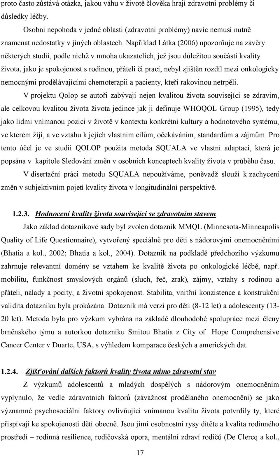 Například Látka (2006) upozorňuje na závěry některých studií, podle nichţ v mnoha ukazatelích, jeţ jsou důleţitou součástí kvality ţivota, jako je spokojenost s rodinou, přáteli či prací, nebyl