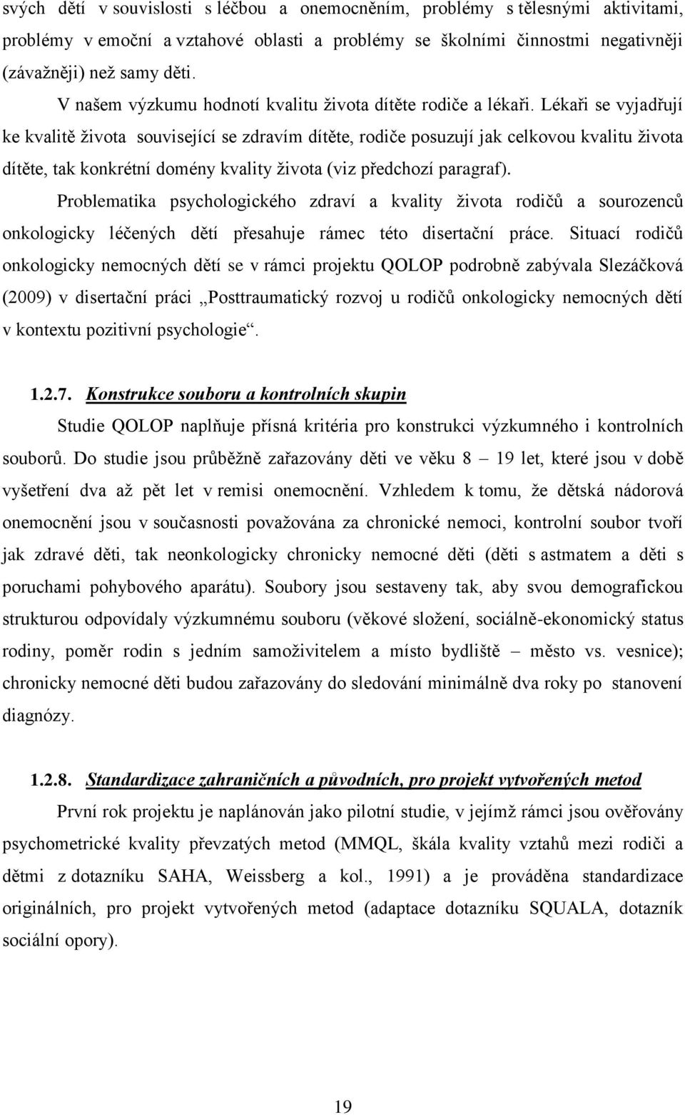 Lékaři se vyjadřují ke kvalitě ţivota související se zdravím dítěte, rodiče posuzují jak celkovou kvalitu ţivota dítěte, tak konkrétní domény kvality ţivota (viz předchozí paragraf).