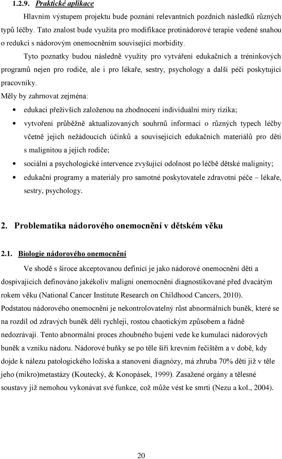 Tyto poznatky budou následně vyuţity pro vytváření edukačních a tréninkových programů nejen pro rodiče, ale i pro lékaře, sestry, psychology a další péči poskytující pracovníky.