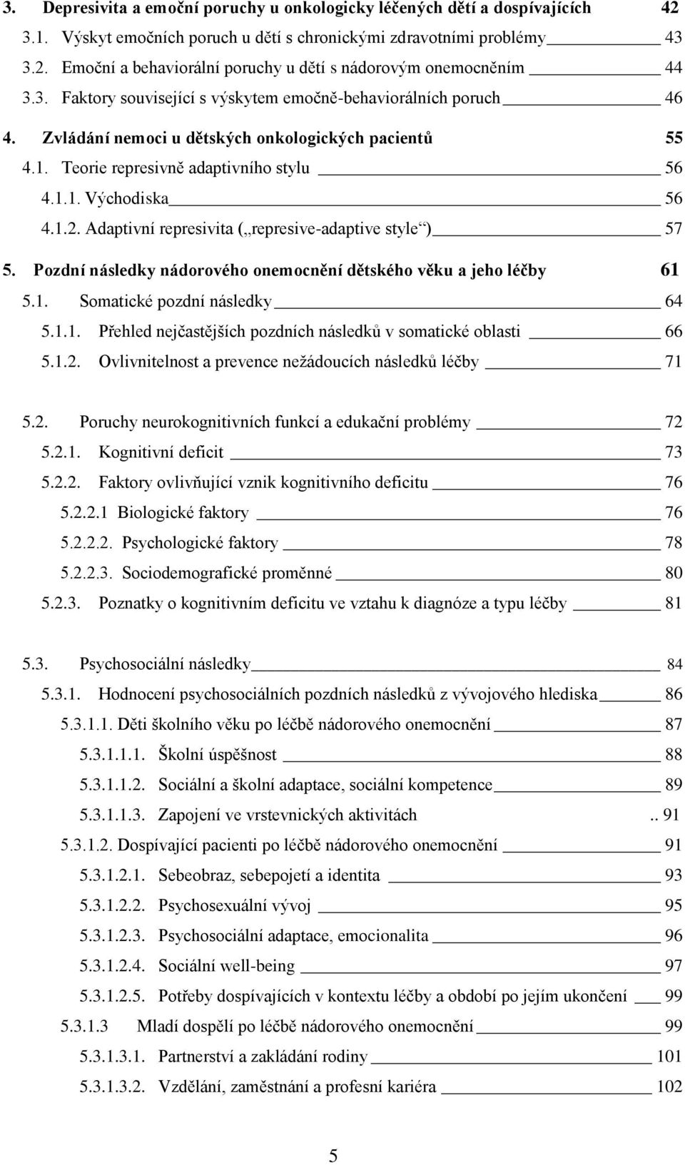 Adaptivní represivita ( represive-adaptive style ) 57 5. Pozdní následky nádorového onemocnění dětského věku a jeho léčby 61 5.1. Somatické pozdní následky 64 5.1.1. Přehled nejčastějších pozdních následků v somatické oblasti 66 5.