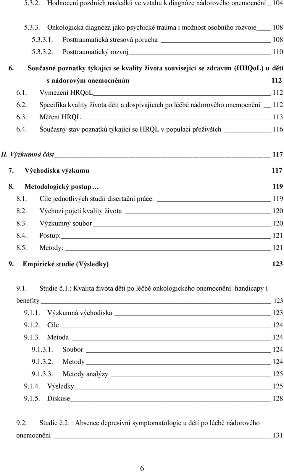 3. Měření HRQL 113 6.4. Současný stav poznatků týkající se HRQL v populaci přeţivších 116 II. Výzkumná část 117 7. Východiska výzkumu 117 8. Metodologický postup 119 8.1. Cíle jednotlivých studií disertační práce: 119 8.