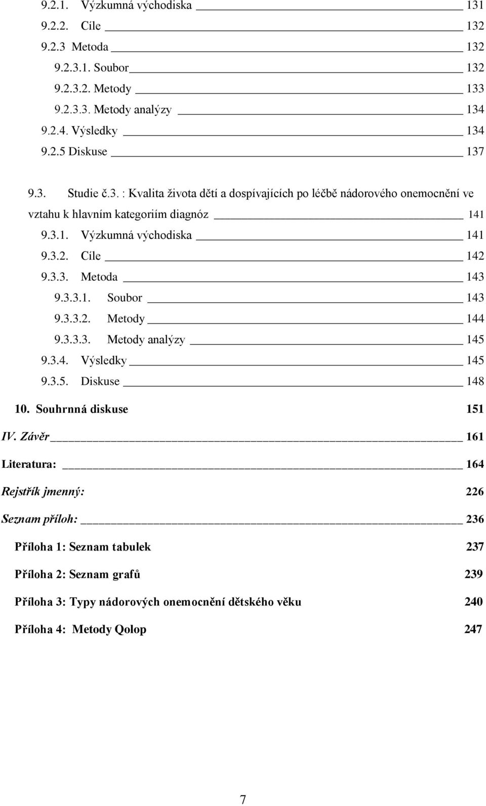 3.3.1. Soubor 143 9.3.3.2. Metody 144 9.3.3.3. Metody analýzy 145 9.3.4. Výsledky 145 9.3.5. Diskuse 148 10. Souhrnná diskuse 151 IV.