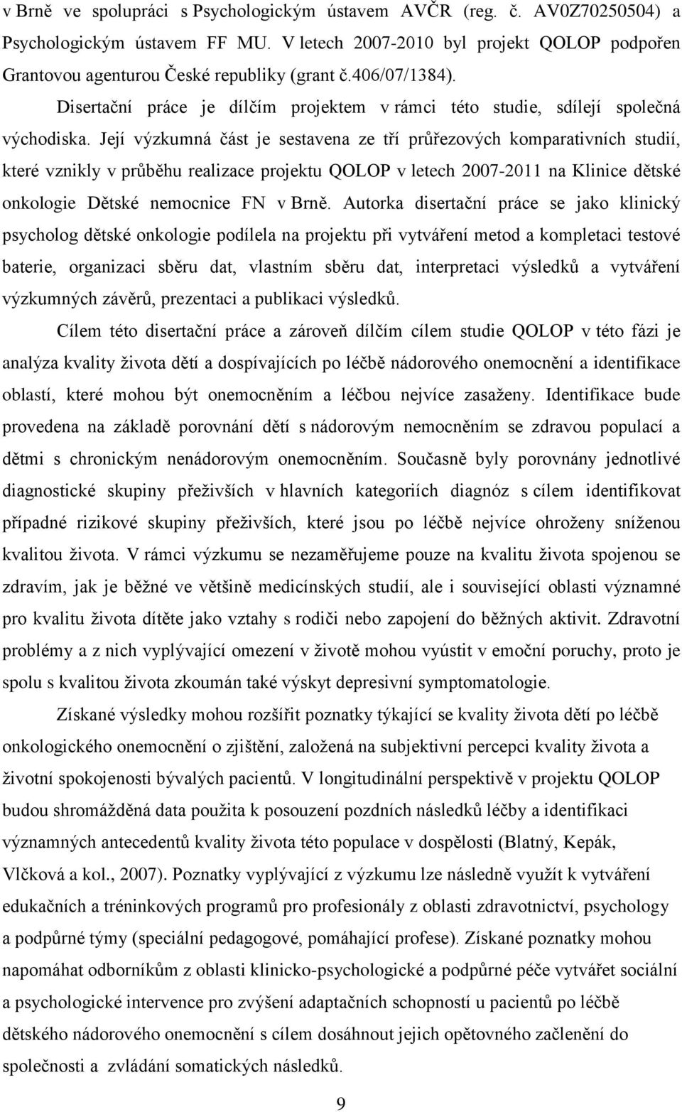 Její výzkumná část je sestavena ze tří průřezových komparativních studií, které vznikly v průběhu realizace projektu QOLOP v letech 2007-2011 na Klinice dětské onkologie Dětské nemocnice FN v Brně.