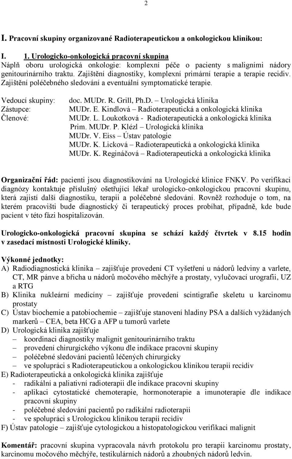 Zajištění diagnostiky, komplexní primární terapie a terapie recidiv. Zajištění poléčebného sledování a eventuální symptomatické terapie. doc. MUDr. R. Grill, Ph.D. Urologická klinika MUDr. E.