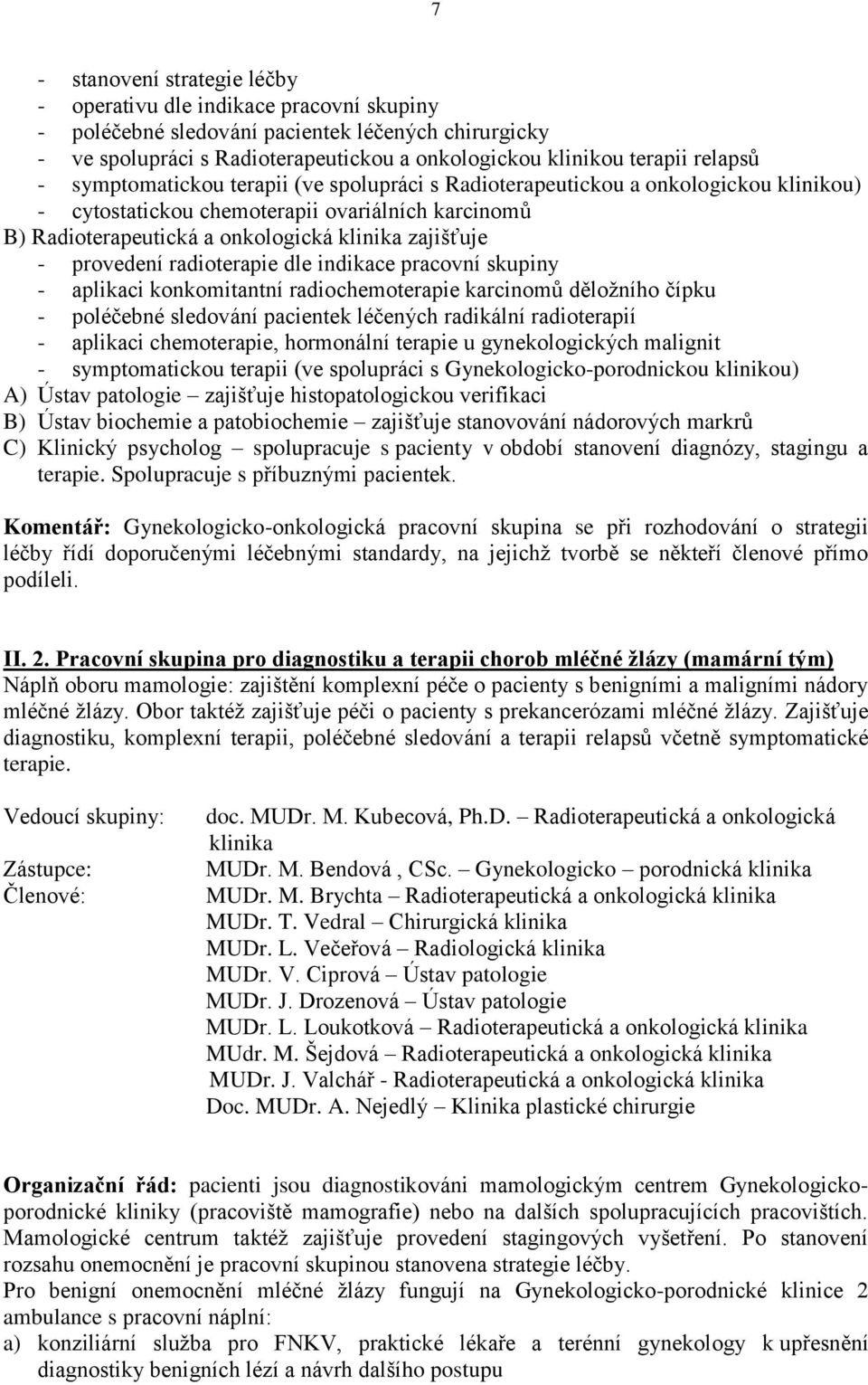 provedení radioterapie dle indikace pracovní skupiny - aplikaci konkomitantní radiochemoterapie karcinomů děložního čípku - poléčebné sledování pacientek léčených radikální radioterapií - aplikaci