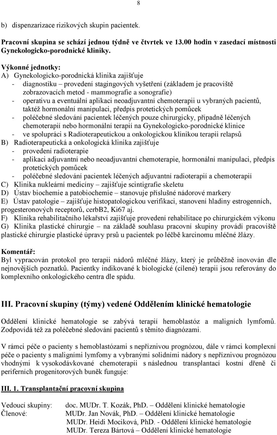 neoadjuvantní chemoterapii u vybraných pacientů, taktéž hormonální manipulaci, předpis protetických pomůcek - poléčebné sledování pacientek léčených pouze chirurgicky, případně léčených chemoterapií