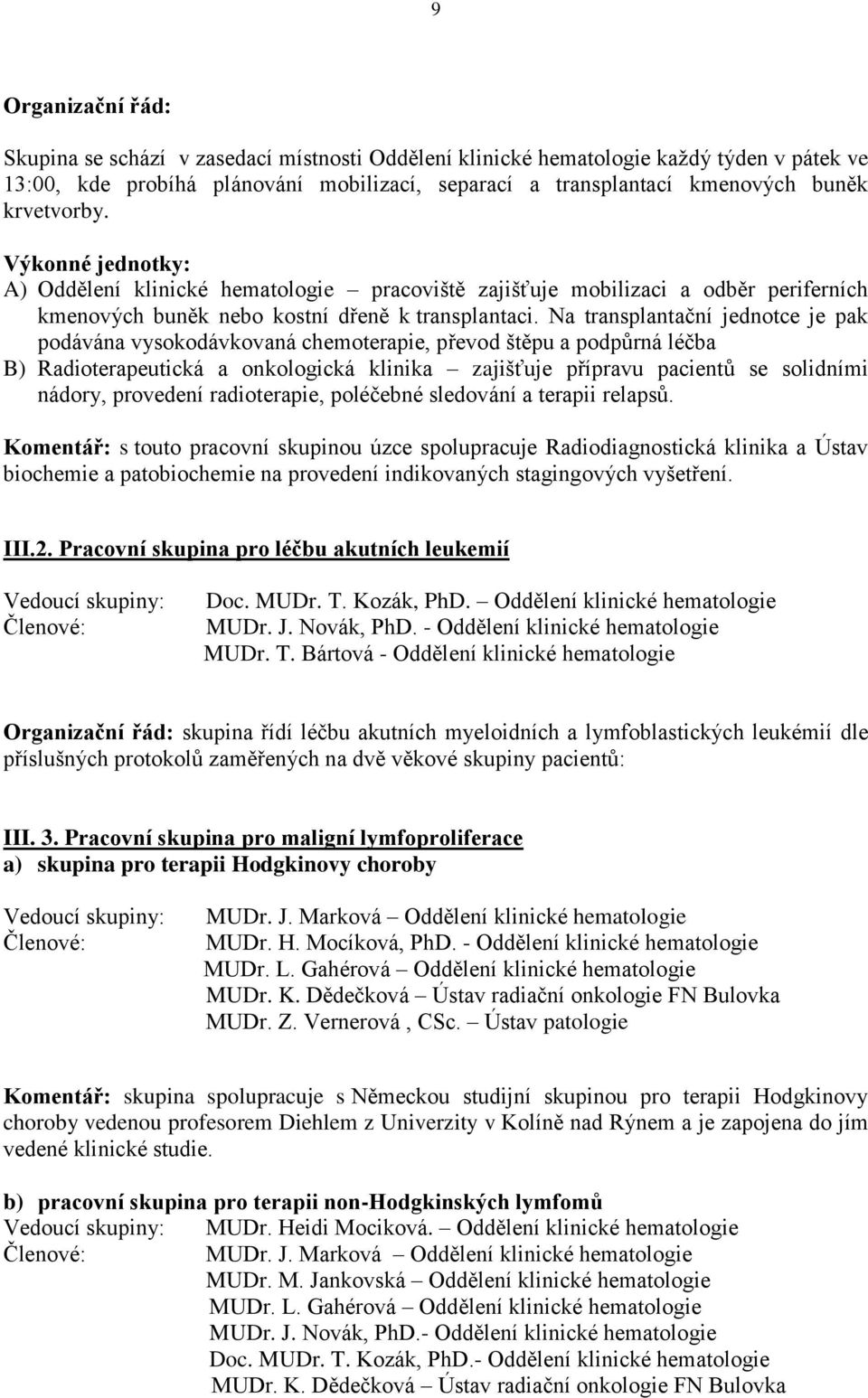 Na transplantační jednotce je pak podávána vysokodávkovaná chemoterapie, převod štěpu a podpůrná léčba B) Radioterapeutická a onkologická klinika zajišťuje přípravu pacientů se solidními nádory,