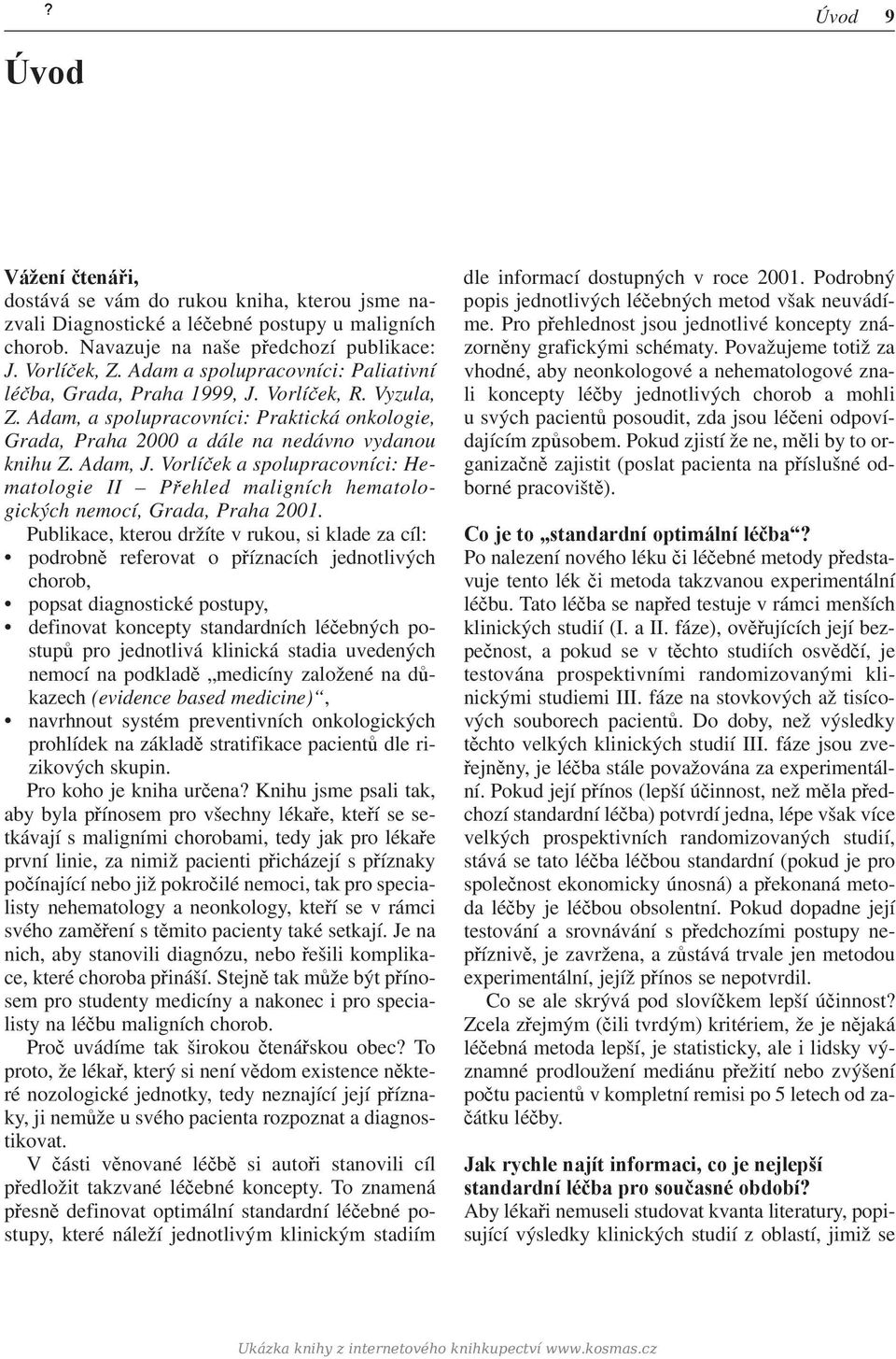 Vorlíček a spolupracovníci: Hematologie II Přehled maligních hematologických nemocí, Grada, Praha 2001.