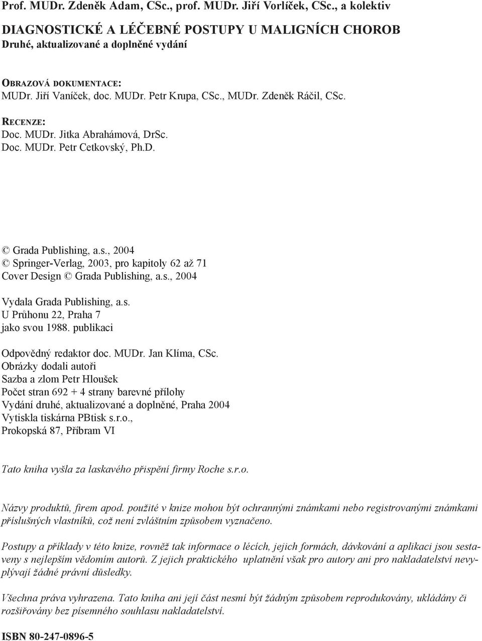 ý, Ph.D. Grada Publishing, a.s., 2004 Springer-Verlag, 2003, pro kapitoly 62 až 71 Cover Design Grada Publishing, a.s., 2004 Vydala Grada Publishing, a.s. U Průhonu 22, Praha 7 jako svou 1988.