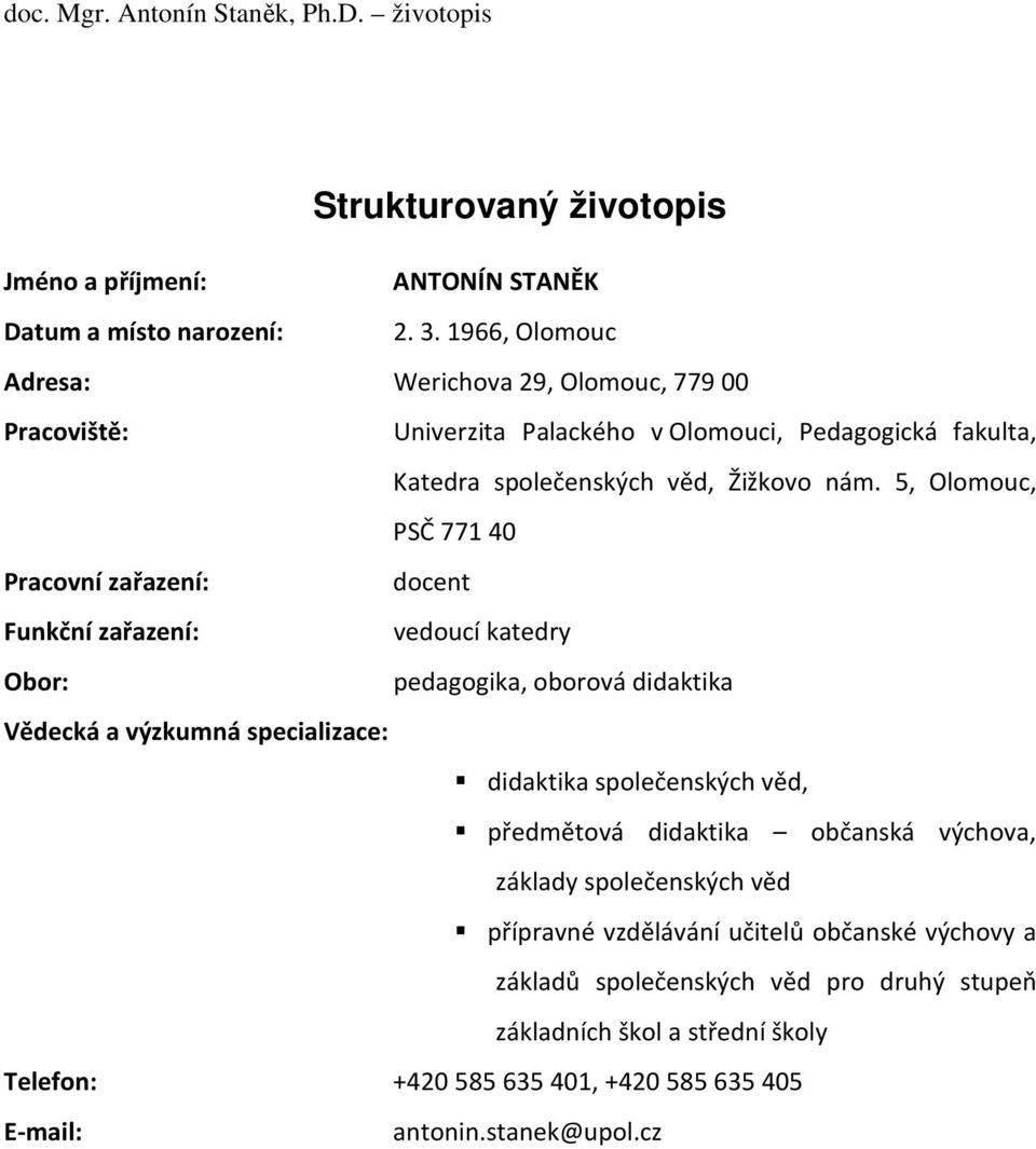 5, Olomouc, PSČ 77140 Pracovní zařazení: docent Funkční zařazení: vedoucí katedry Obor: pedagogika, oborová didaktika Vědecká a výzkumná specializace: didaktika