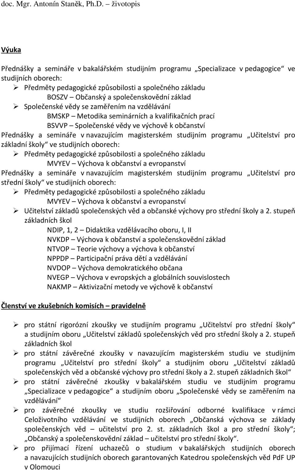 studijním programu Učitelství pro základní školy ve studijních oborech: Předměty pedagogické způsobilosti a společného základu MVYEV Výchova k občanství a evropanství Přednášky a semináře v