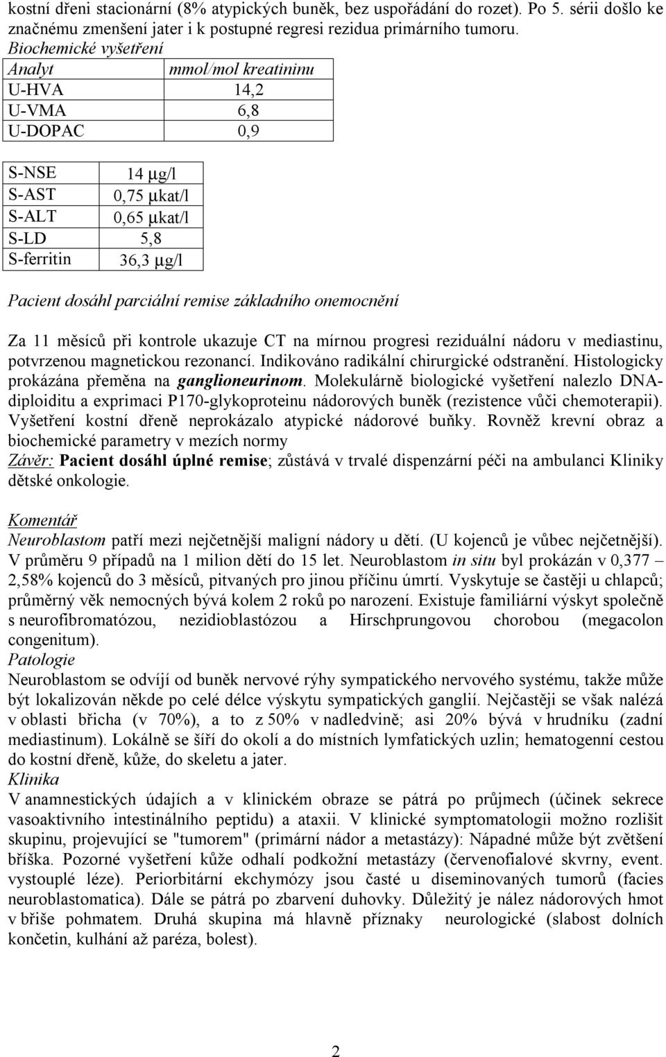 11 měsíců při kontrole ukazuje CT na mírnou progresi reziduální nádoru v mediastinu, potvrzenou magnetickou rezonancí. Indikováno radikální chirurgické odstranění.