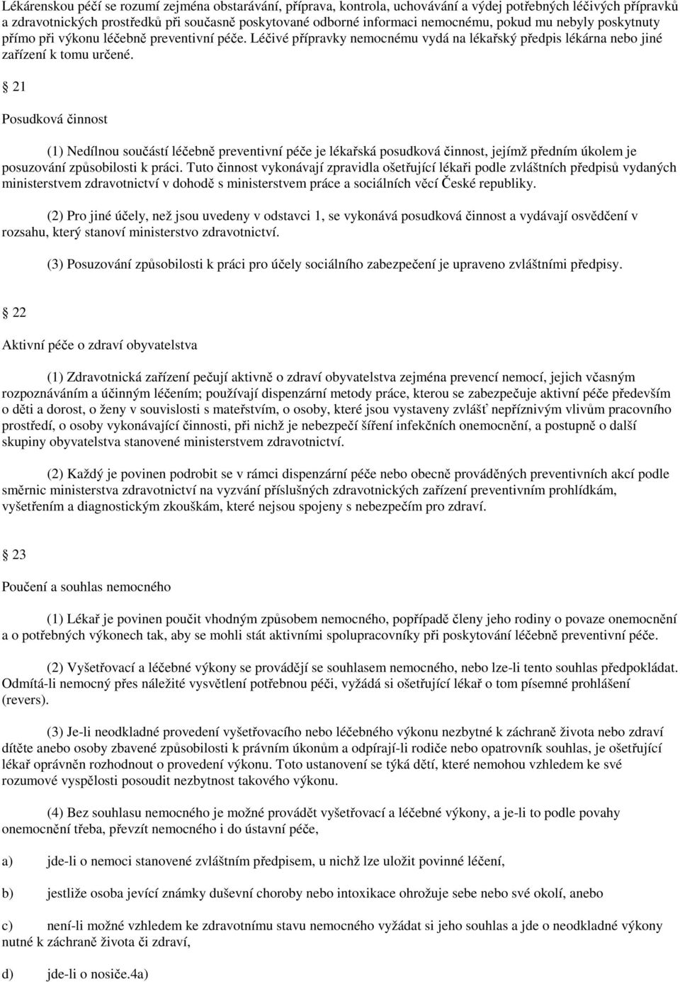 21 Posudková činnost (1) Nedílnou součástí léčebně preventivní péče je lékařská posudková činnost, jejímž předním úkolem je posuzování způsobilosti k práci.