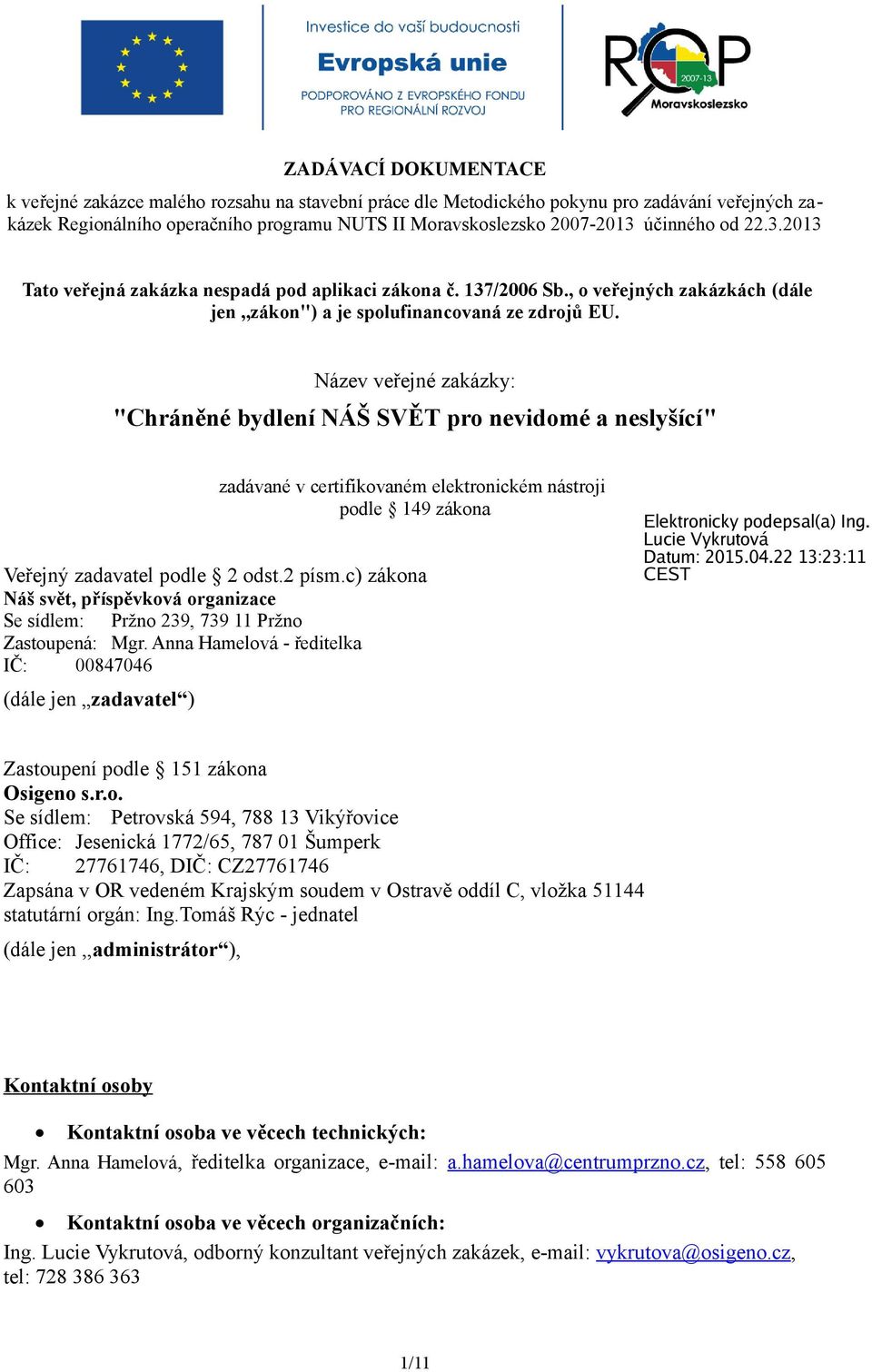 Název veřejné zakázky: "Chráněné bydlení NÁŠ SVĚT pro nevidomé a neslyšící" zadávané v certifikovaném elektronickém nástroji podle 149 zákona Veřejný zadavatel podle 2 odst.2 písm.