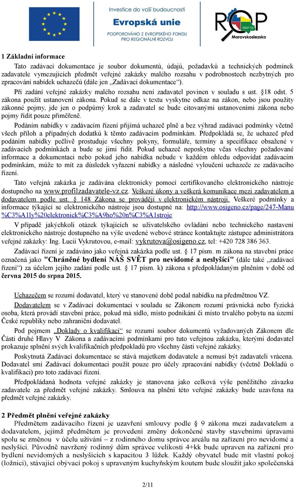 Pokud se dále v textu vyskytne odkaz na zákon, nebo jsou použity zákonné pojmy, jde jen o podpůrný krok a zadavatel se bude citovanými ustanoveními zákona nebo pojmy řídit pouze přiměřeně.