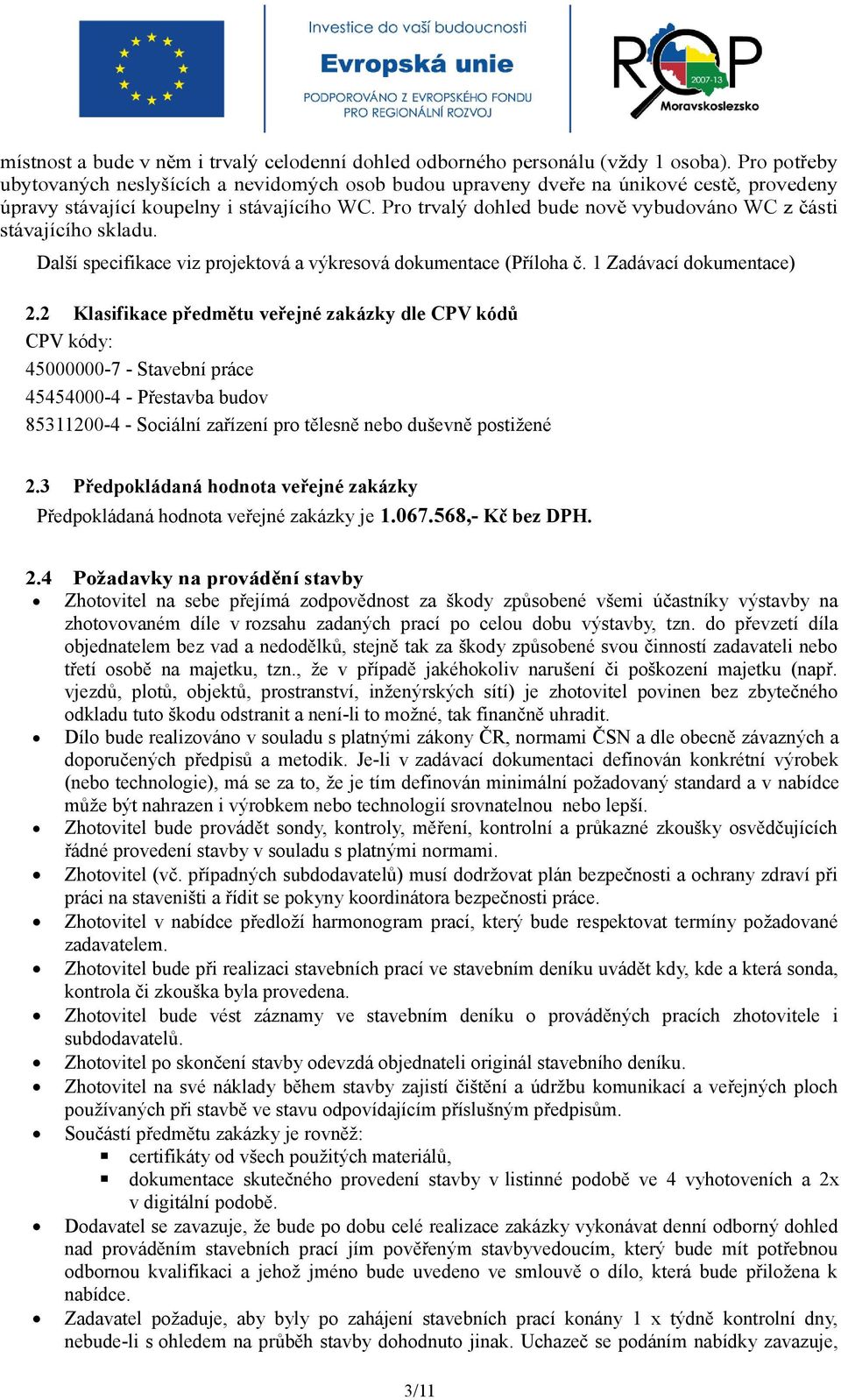 Pro trvalý dohled bude nově vybudováno WC z části stávajícího skladu. Další specifikace viz projektová a výkresová dokumentace (Příloha č. 1 Zadávací dokumentace) 2.