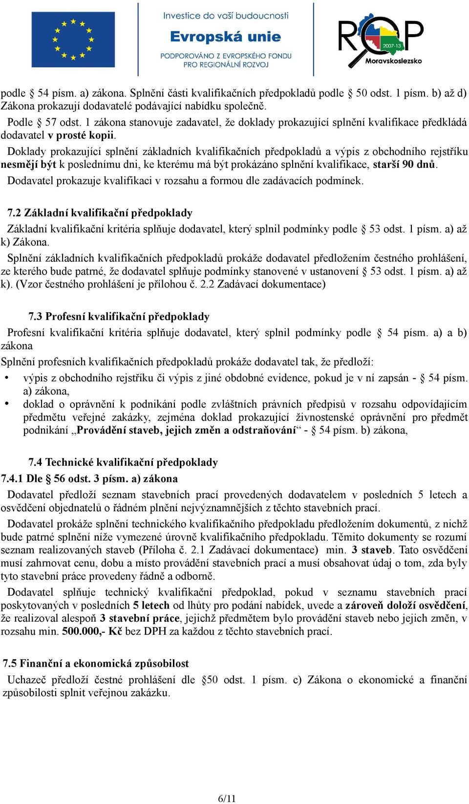 Doklady prokazující splnění základních kvalifikačních předpokladů a výpis z obchodního rejstříku nesmějí být k poslednímu dni, ke kterému má být prokázáno splnění kvalifikace, starší 90 dnů.