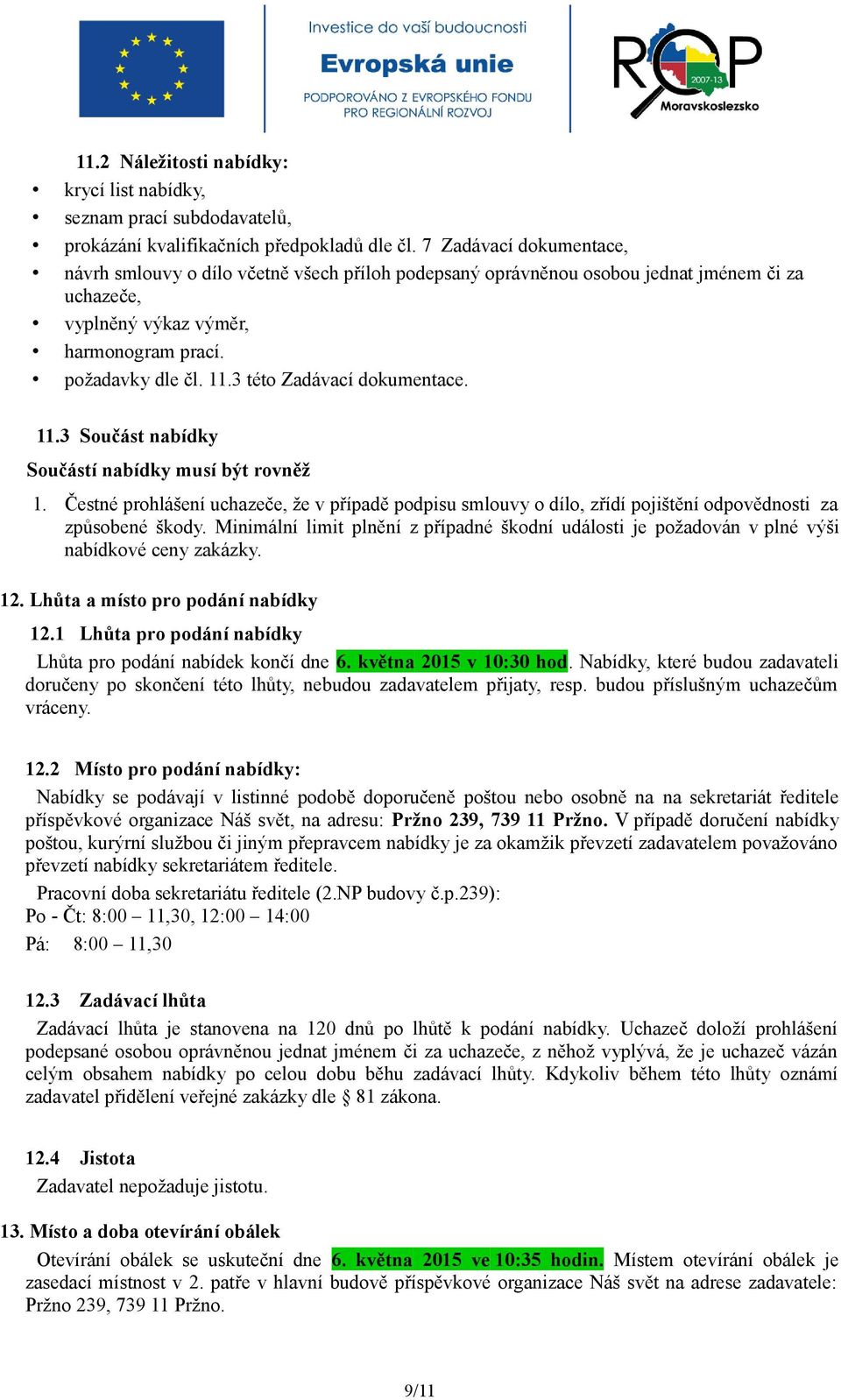 3 této Zadávací dokumentace. 11.3 Součást nabídky Součástí nabídky musí být rovněž 1. Čestné prohlášení uchazeče, že v případě podpisu smlouvy o dílo, zřídí pojištění odpovědnosti za způsobené škody.