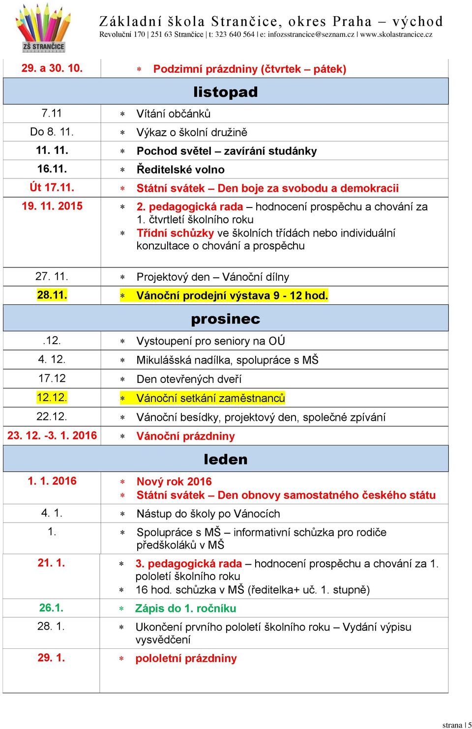 Projektový den Vánoční dílny 28.11. Vánoční prodejní výstava 9-12 hod. prosinec.12. Vystoupení pro seniory na OÚ 4. 12. Mikulášská nadílka, spolupráce s MŠ 17.12 Den otevřených dveří 12.12. Vánoční setkání zaměstnanců 22.