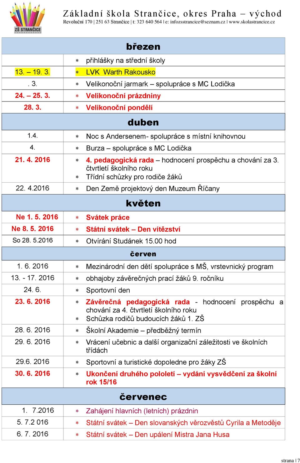 5. 2016 Ne 8. 5. 2016 So 28. 5.2016 Svátek práce květen Státní svátek Den vítězství Otvírání Studánek 15.00 hod červen 1. 6. 2016 Mezinárodní den dětí spolupráce s MŠ, vrstevnický program 13. - 17.