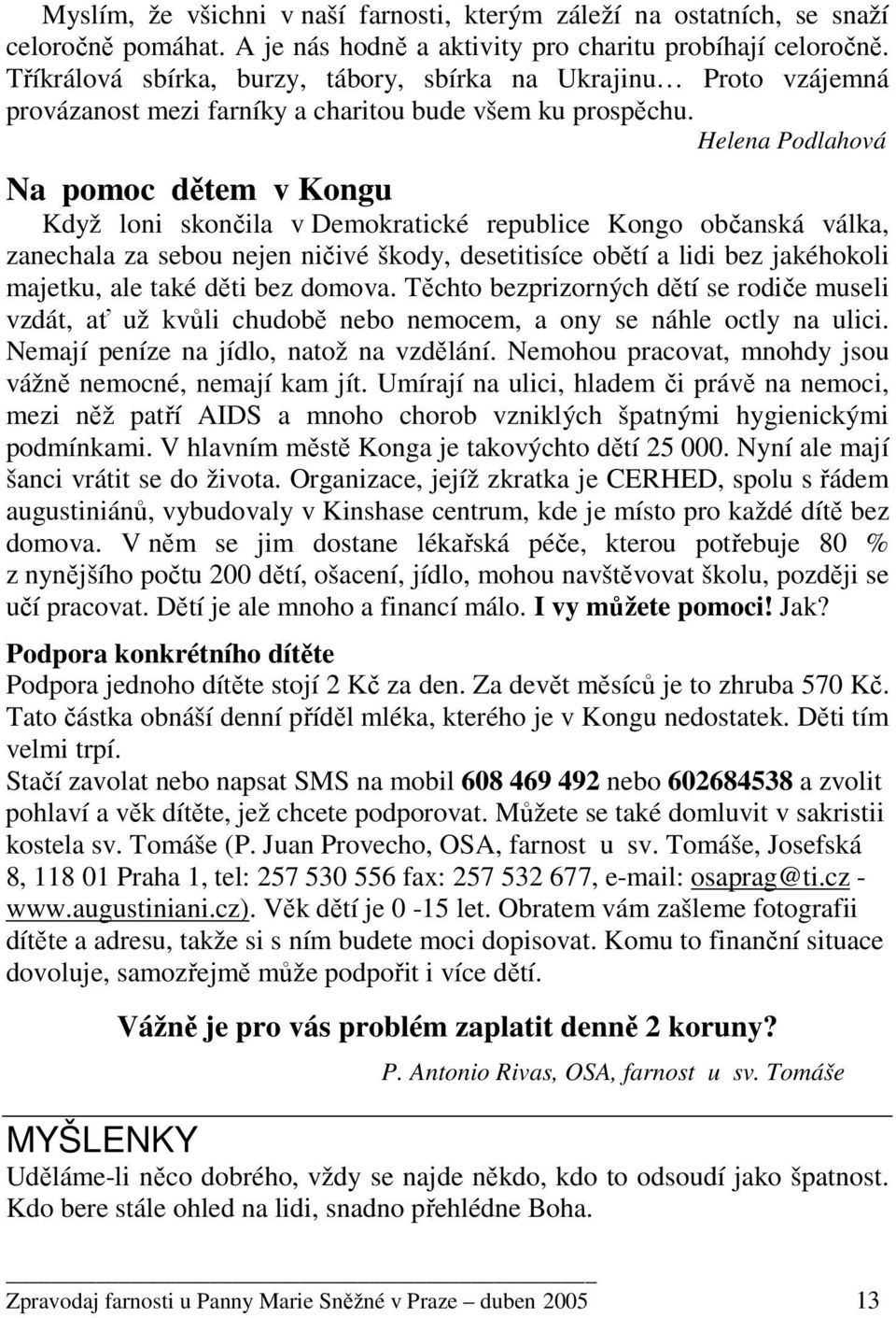 Helena Podlahová Na pomoc dětem v Kongu Když loni skončila v Demokratické republice Kongo občanská válka, zanechala za sebou nejen ničivé škody, desetitisíce obětí a lidi bez jakéhokoli majetku, ale