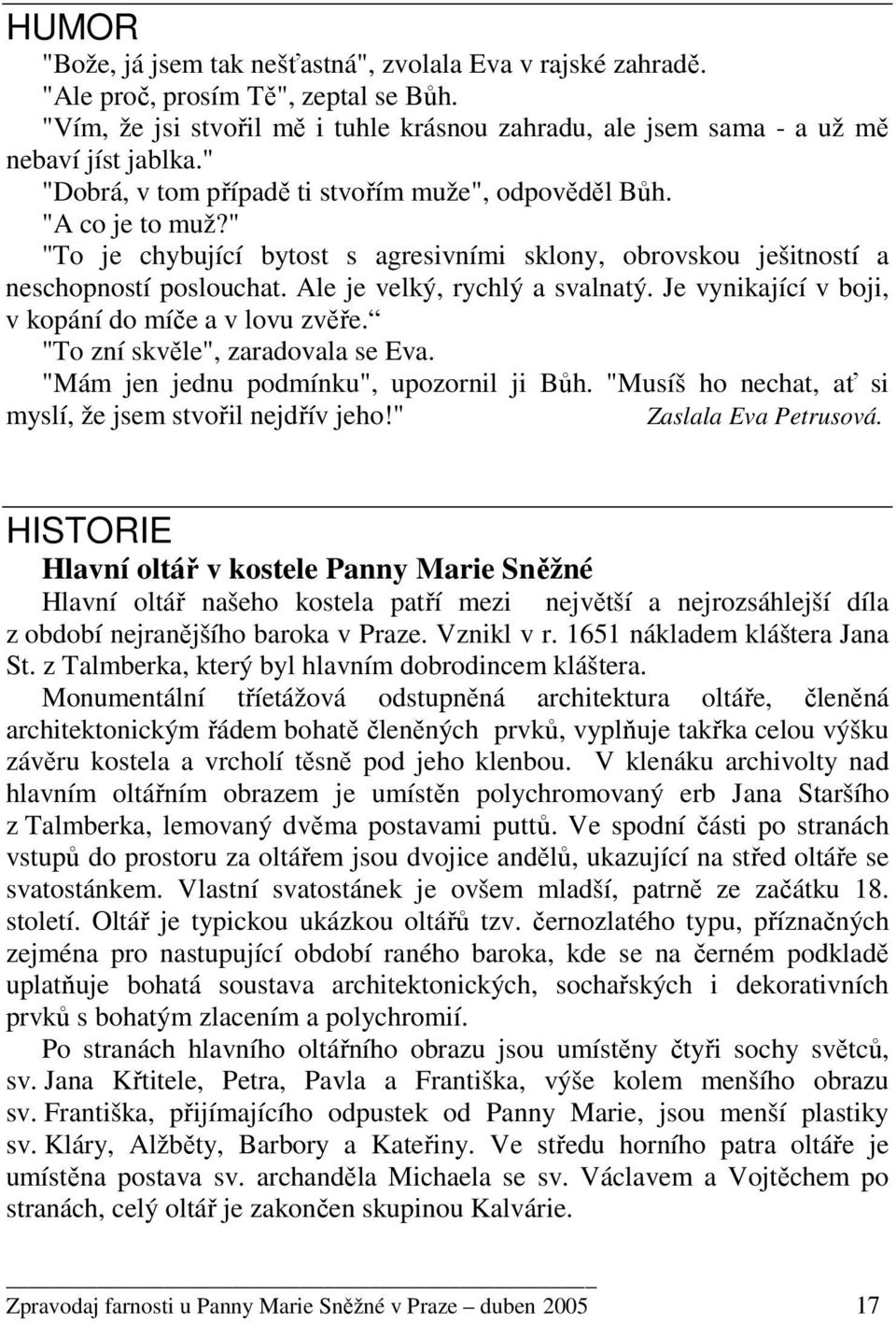 Ale je velký, rychlý a svalnatý. Je vynikající v boji, v kopání do míče a v lovu zvěře. "To zní skvěle", zaradovala se Eva. "Mám jen jednu podmínku", upozornil ji Bůh.