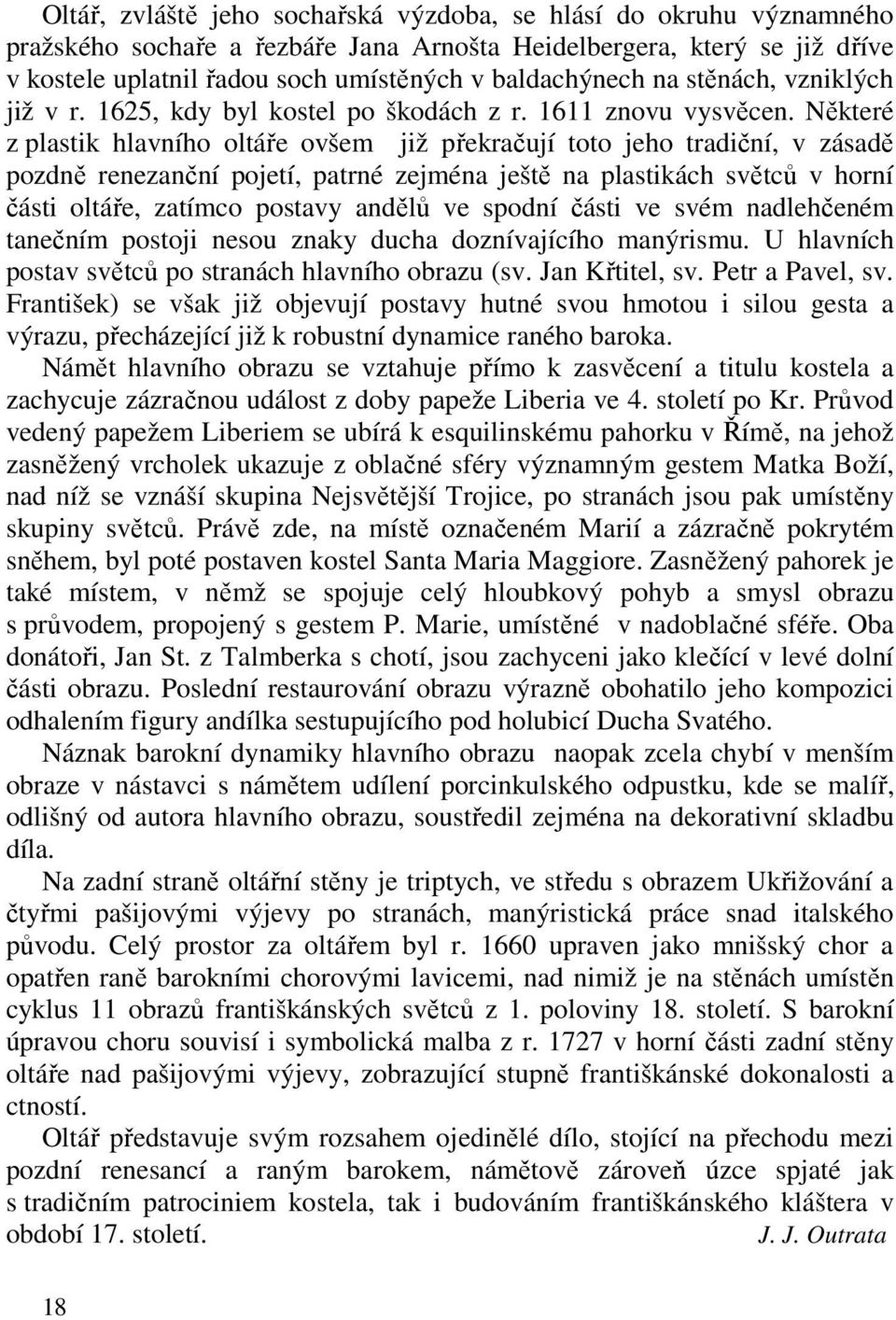 Některé z plastik hlavního oltáře ovšem již překračují toto jeho tradiční, v zásadě pozdně renezanční pojetí, patrné zejména ještě na plastikách světců v horní části oltáře, zatímco postavy andělů ve