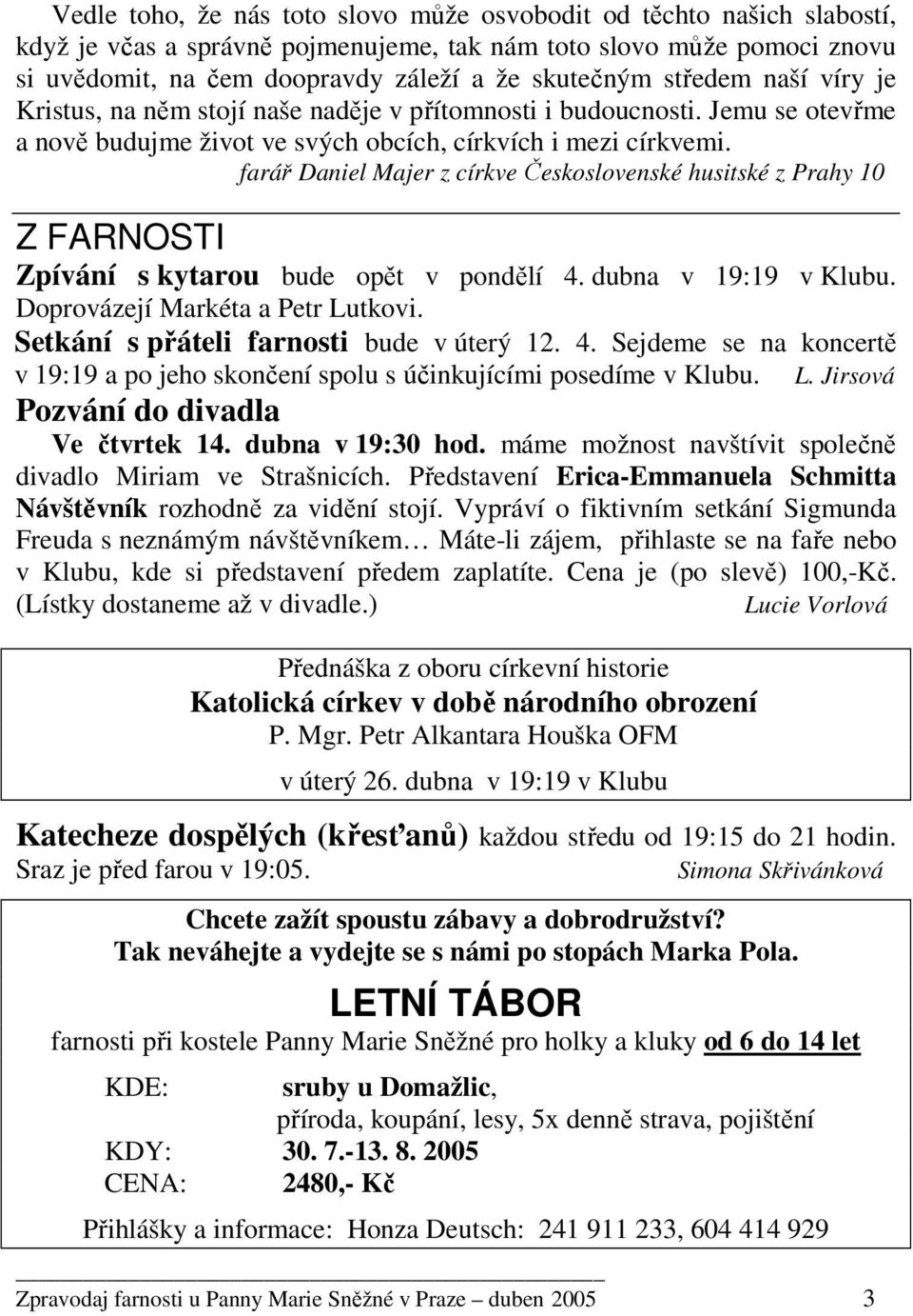 farář Daniel Majer z církve Československé husitské z Prahy 10 Z FARNOSTI Zpívání s kytarou bude opět v pondělí 4. dubna v 19:19 v Klubu. Doprovázejí Markéta a Petr Lutkovi.