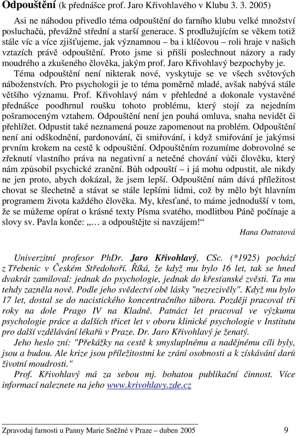 Proto jsme si přišli poslechnout názory a rady moudrého a zkušeného člověka, jakým prof. Jaro Křivohlavý bezpochyby je.