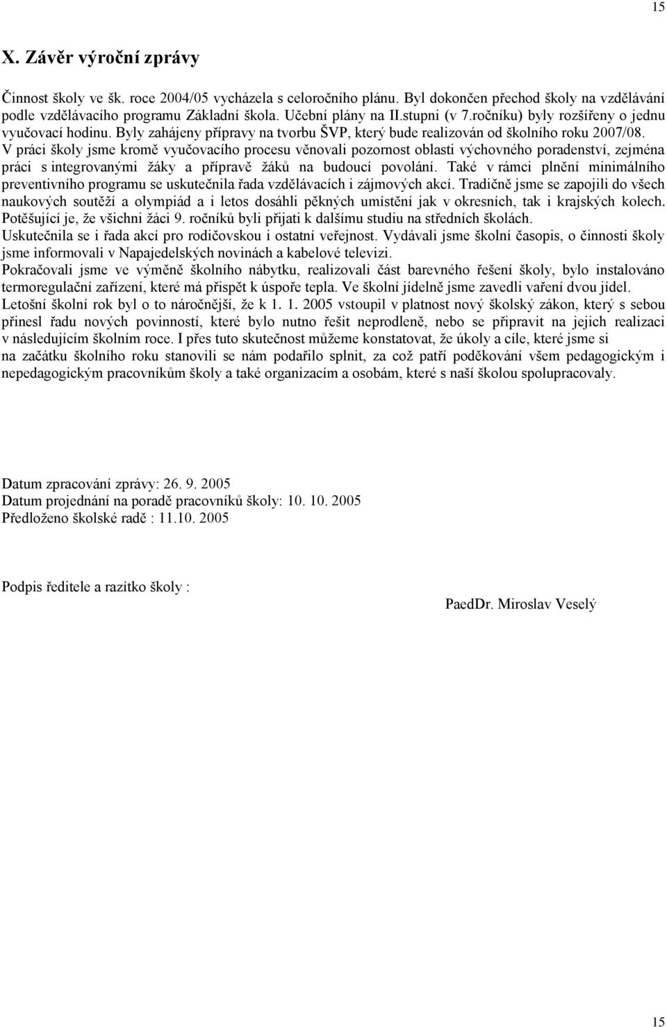 V práci školy jsme kromě vyučovacího procesu věnovali pozornost oblasti výchovného poradenství, zejména práci s integrovanými žáky a přípravě žáků na budoucí povolání.