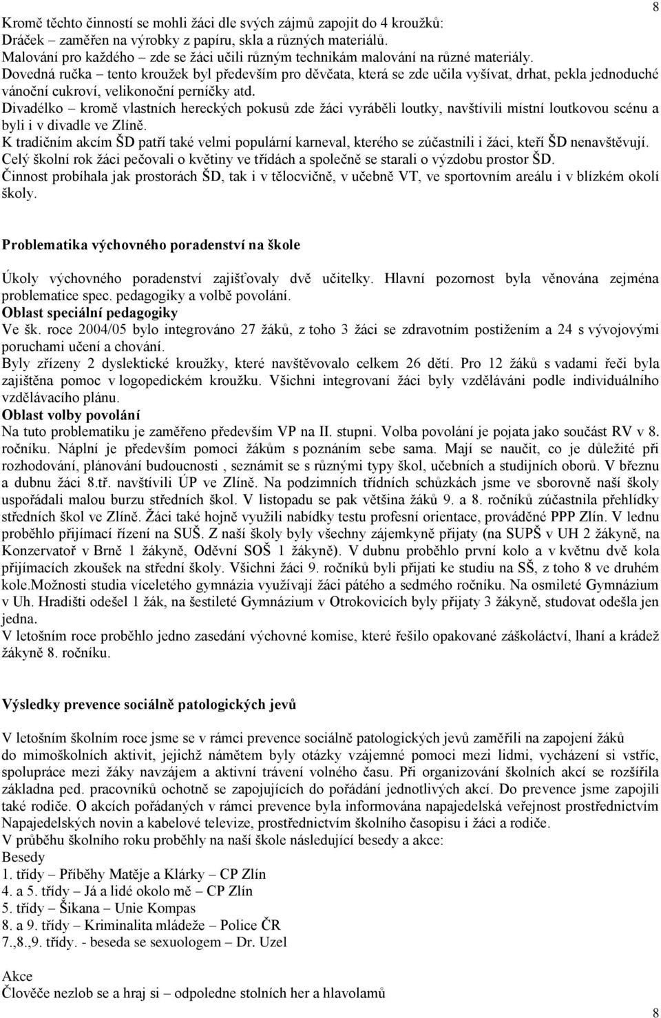 Dovedná ručka tento kroužek byl především pro děvčata, která se zde učila vyšívat, drhat, pekla jednoduché vánoční cukroví, velikonoční perníčky atd.