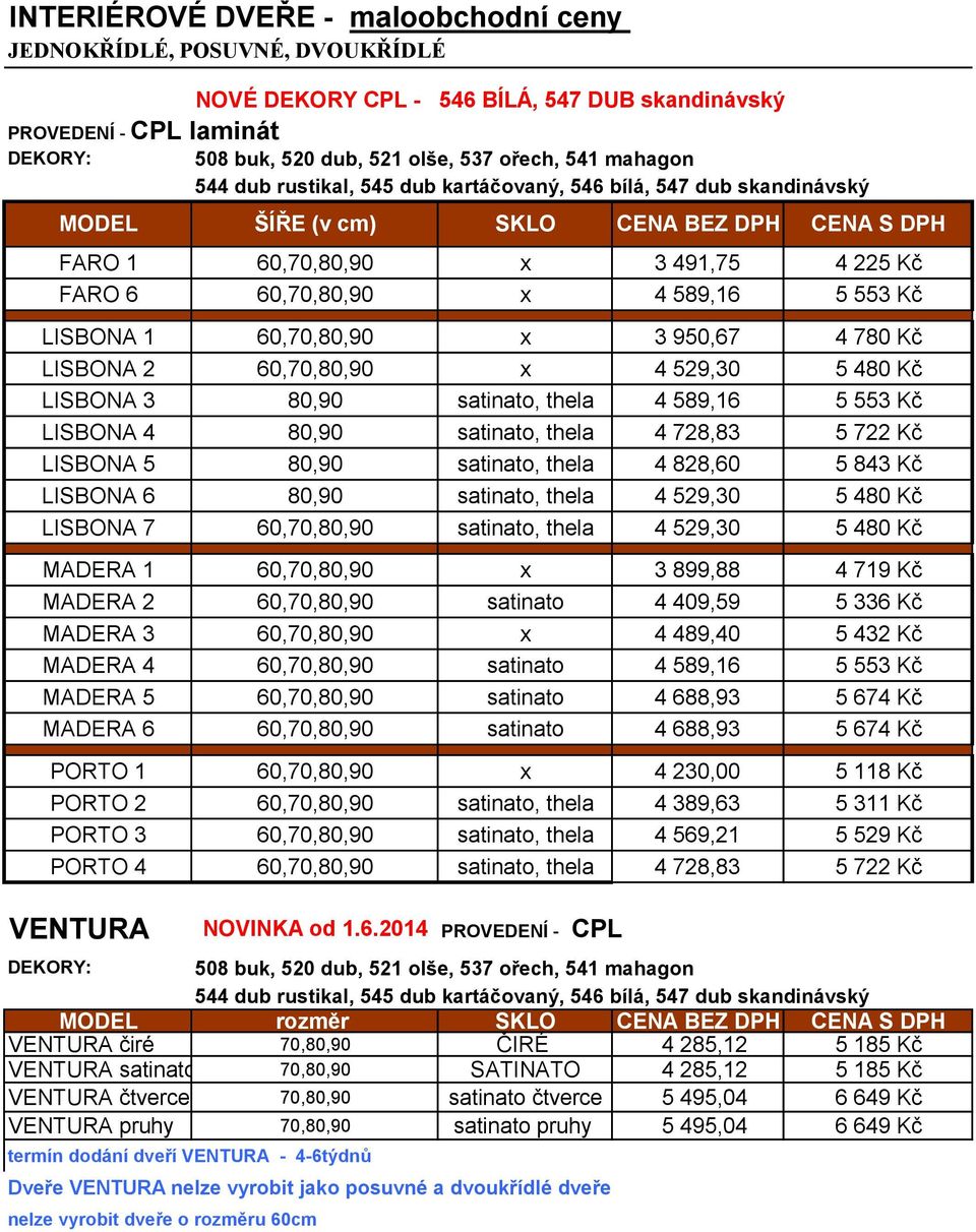 LISBONA 6 80,90 satinato, thela 4 529,30 5 480 Kč LISBONA 7 60,70,80,90 satinato, thela 4 529,30 5 480 Kč MADERA 1 60,70,80,90 x 3 899,88 4 719 Kč MADERA 2 60,70,80,90 satinato 4 409,59 5 336 Kč