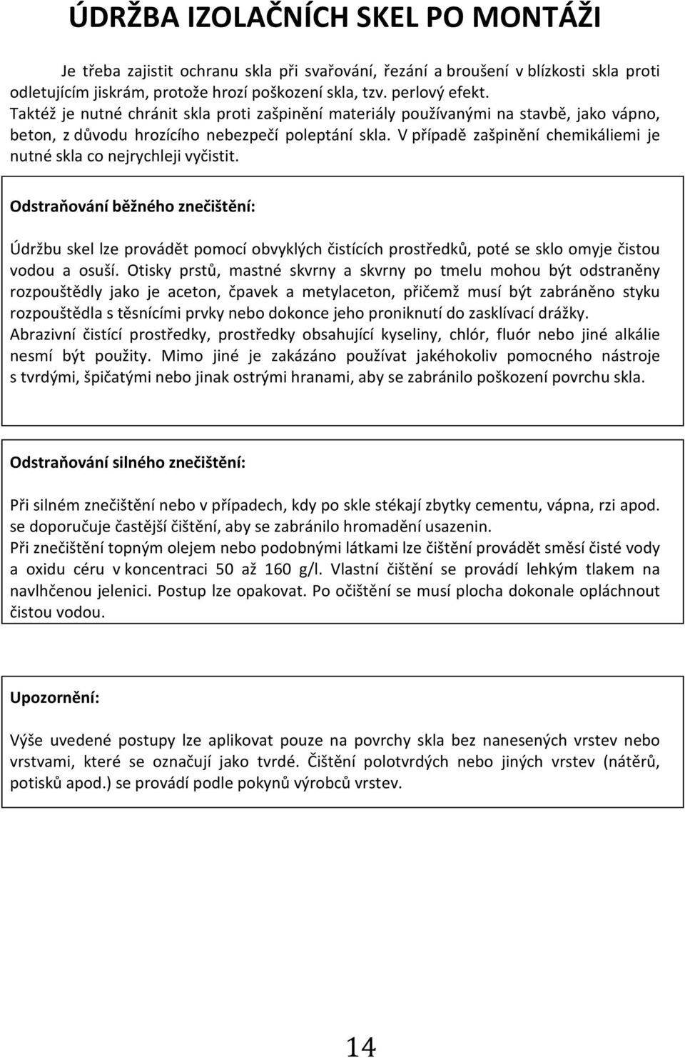 V případě zašpinění chemikáliemi je nutné skla co nejrychleji vyčistit.