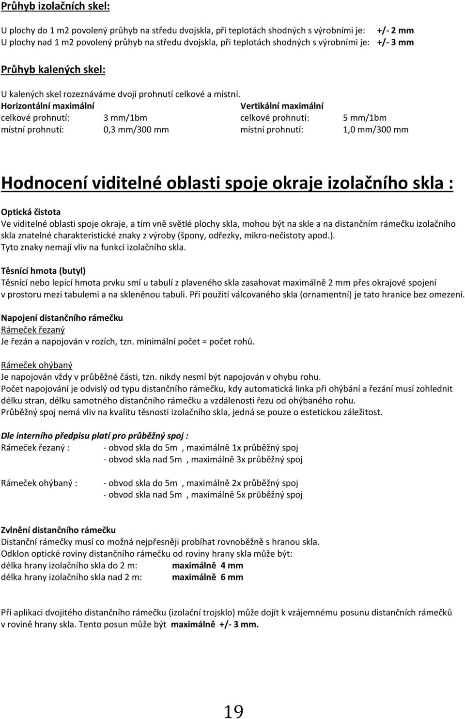 Horizontální maximální Vertikální maximální celkové prohnutí: 3 mm/1bm celkové prohnutí: 5 mm/1bm místní prohnutí: 0,3 mm/300 mm místní prohnutí: 1,0 mm/300 mm Hodnocení viditelné oblasti spoje