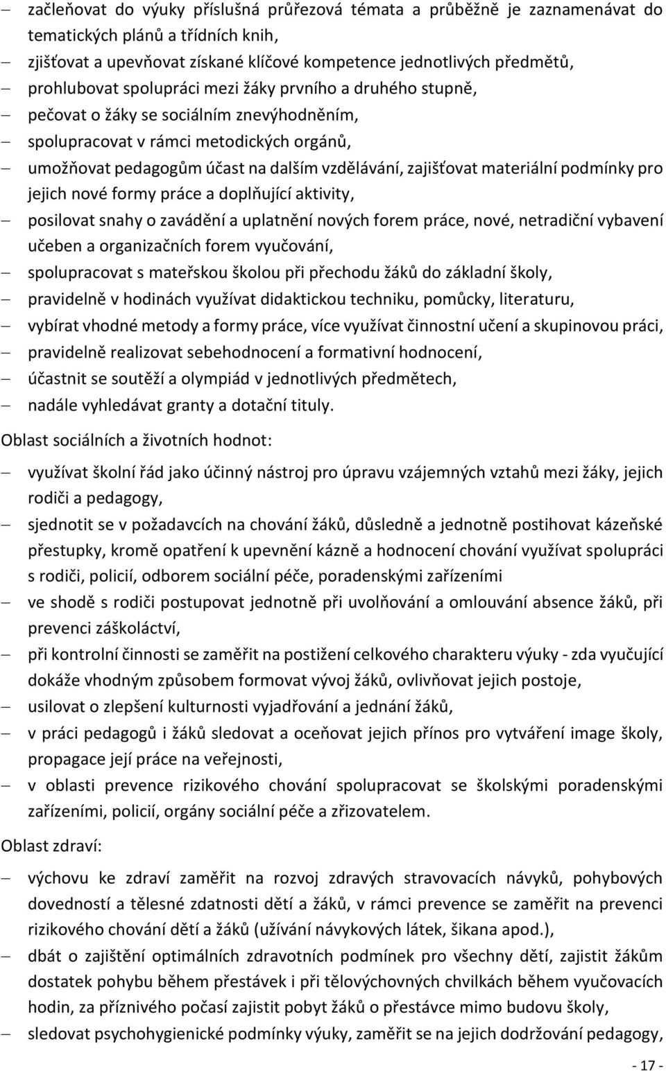 materiální podmínky pro jejich nové formy práce a doplňující aktivity, posilovat snahy o zavádění a uplatnění nových forem práce, nové, netradiční vybavení učeben a organizačních forem vyučování,