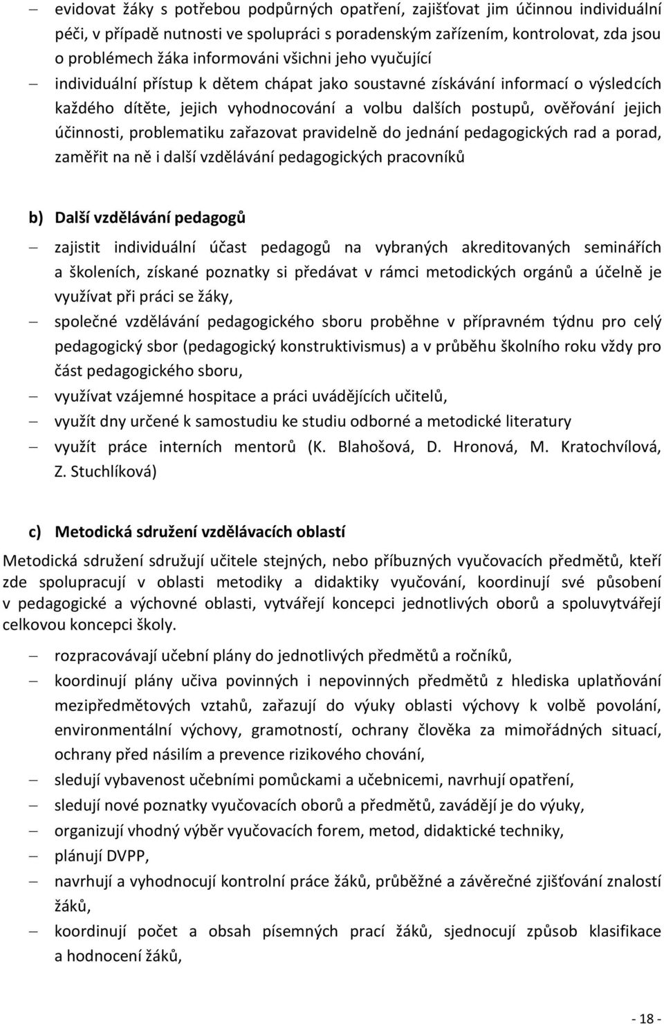 problematiku zařazovat pravidelně do jednání pedagogických rad a porad, zaměřit na ně i další vzdělávání pedagogických pracovníků b) Další vzdělávání pedagogů zajistit individuální účast pedagogů na