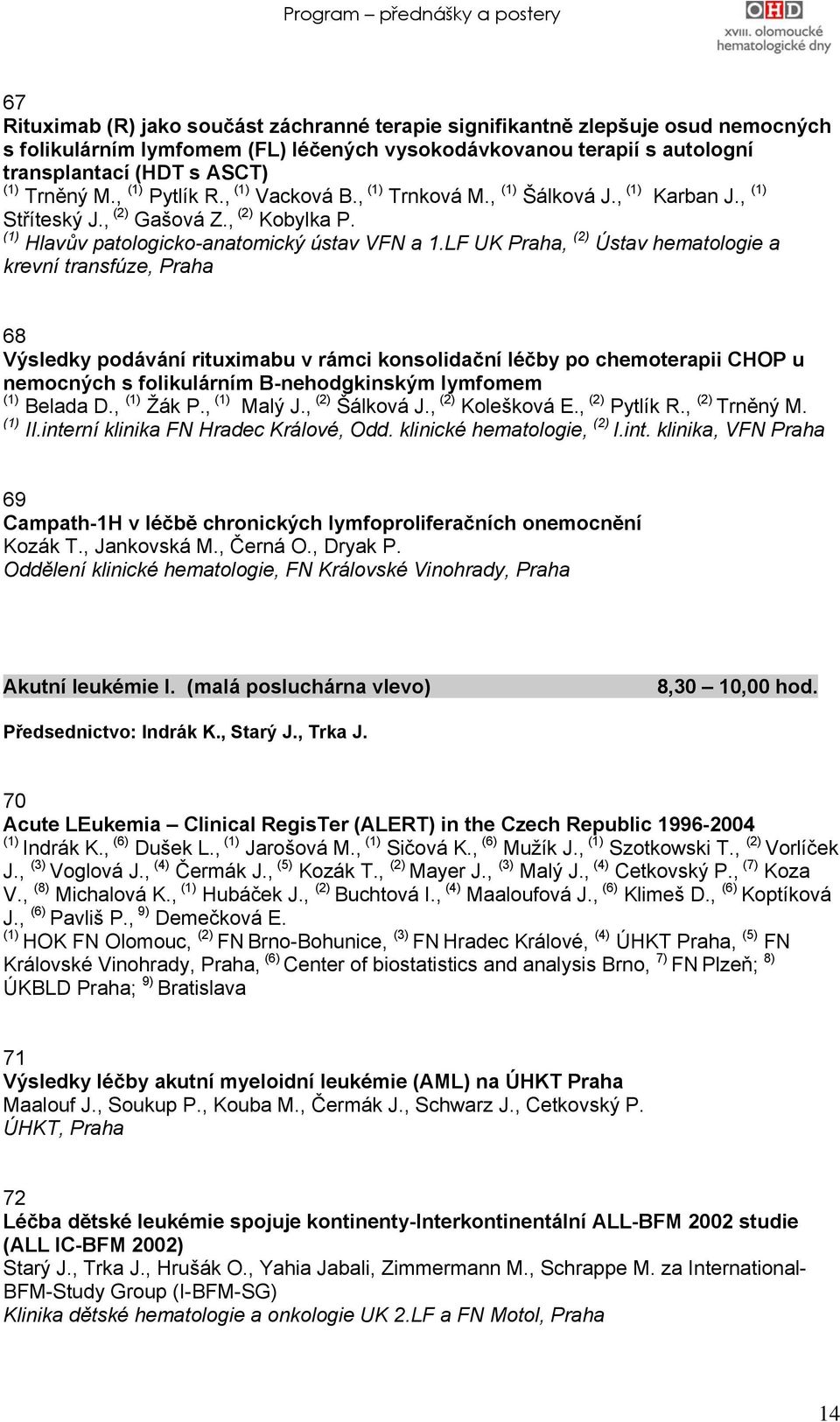 LF UK Praha, (2) Ústav hematologie a krevní transfúze, Praha 68 Výsledky podávání rituximabu v rámci konsolidační léčby po chemoterapii CHOP u nemocných s folikulárním B-nehodgkinským lymfomem Belada