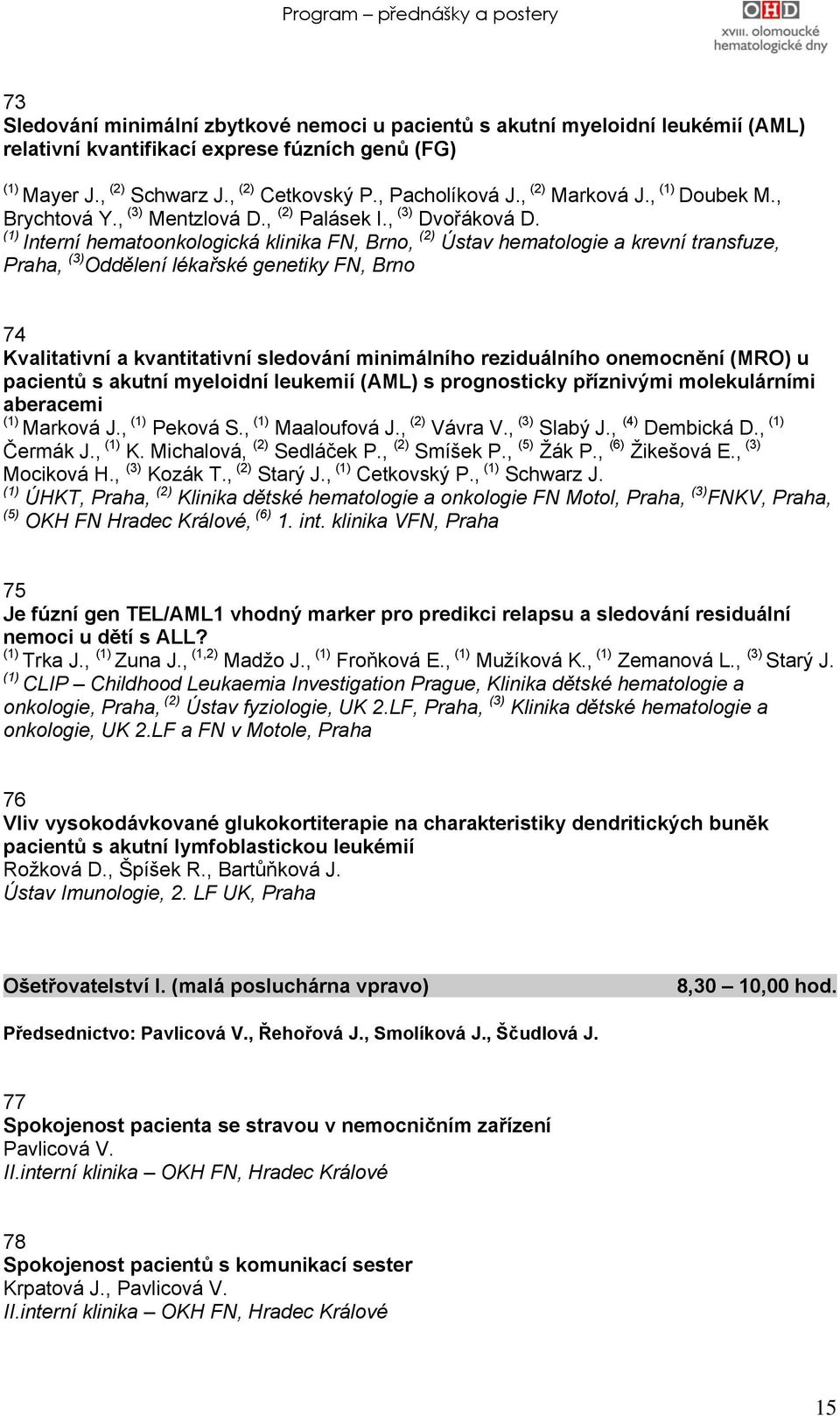 Interní hematoonkologická klinika FN, Brno, (2) Ústav hematologie a krevní transfuze, Praha, (3) Oddělení lékařské genetiky FN, Brno 74 Kvalitativní a kvantitativní sledování minimálního reziduálního