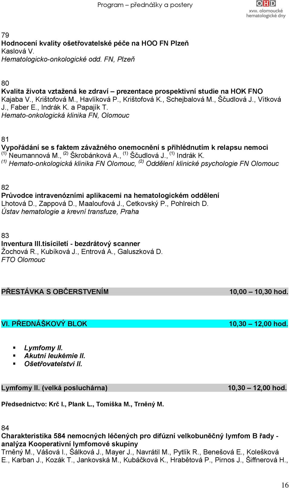 Hemato-onkologická klinika FN, Olomouc 81 Vypořádání se s faktem závažného onemocnění s přihlédnutím k relapsu nemoci Neumannová M., (2) Škrobánková A., Ščudlová J., Indrák K.