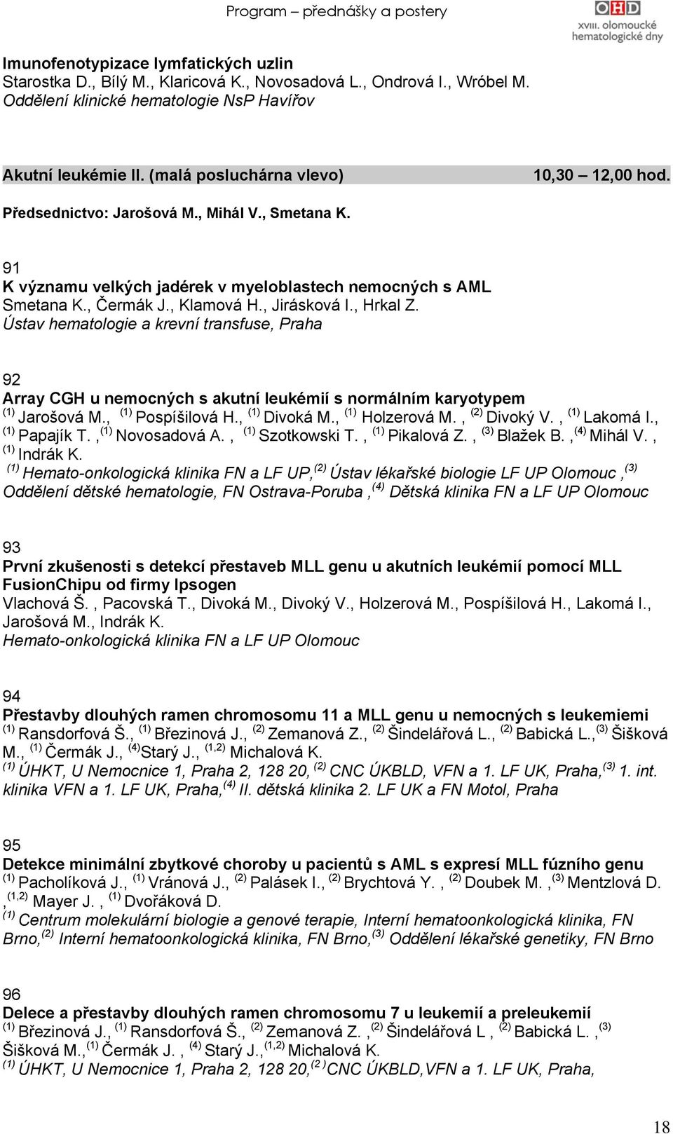 , Hrkal Z. Ústav hematologie a krevní transfuse, Praha 92 Array CGH u nemocných s akutní leukémií s normálním karyotypem Jarošová M., Pospíšilová H., Divoká M., Holzerová M., (2) Divoký V., Lakomá I.