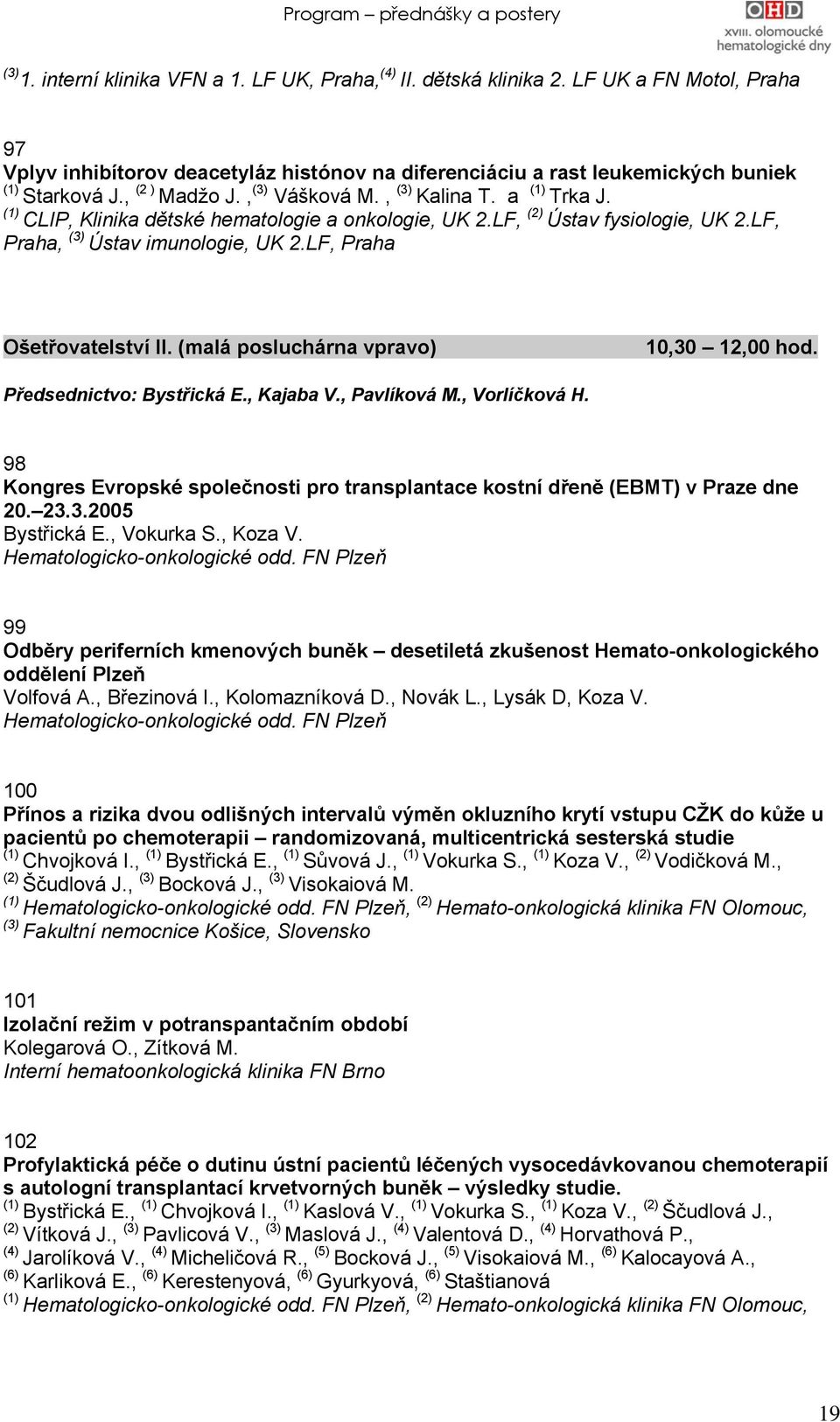 LF, Praha Ošetřovatelství II. (malá posluchárna vpravo) 10,30 12,00 hod. Předsednictvo: Bystřická E., Kajaba V., Pavlíková M., Vorlíčková H.