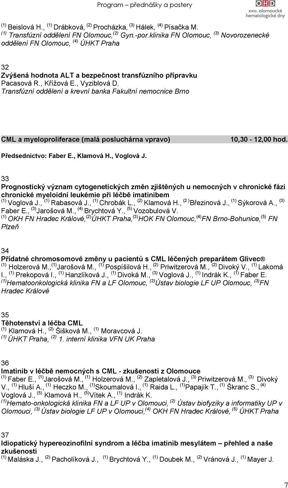 Transfúzní oddělení a krevní banka Fakultní nemocnice Brno CML a myeloproliferace (malá posluchárna vpravo) 10,30-12,00 hod. Předsednictvo: Faber E., Klamová H., Voglová J.